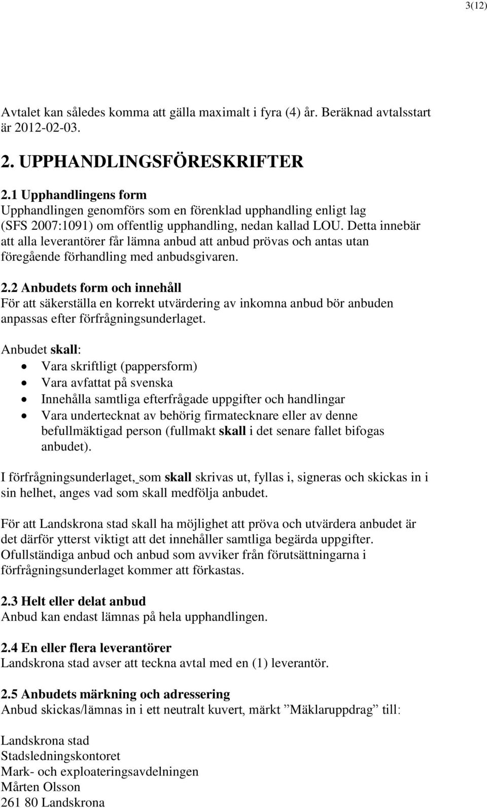 Detta innebär att alla leverantörer får lämna anbud att anbud prövas och antas utan föregående förhandling med anbudsgivaren. 2.