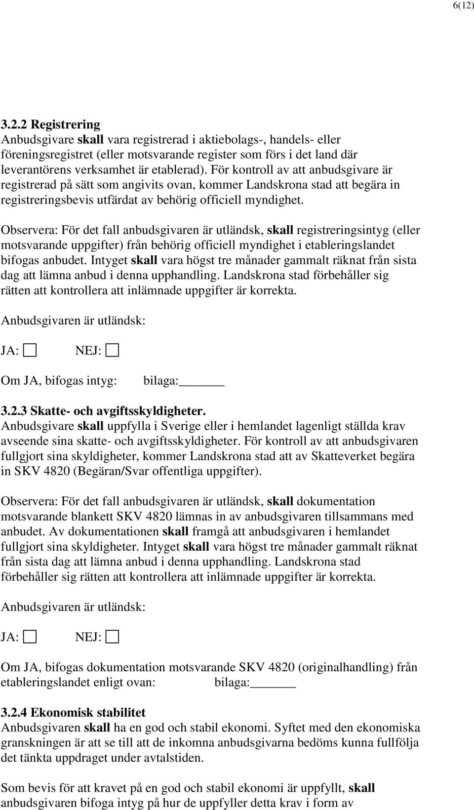 Observera: För det fall anbudsgivaren är utländsk, skall registreringsintyg (eller motsvarande uppgifter) från behörig officiell myndighet i etableringslandet bifogas anbudet.