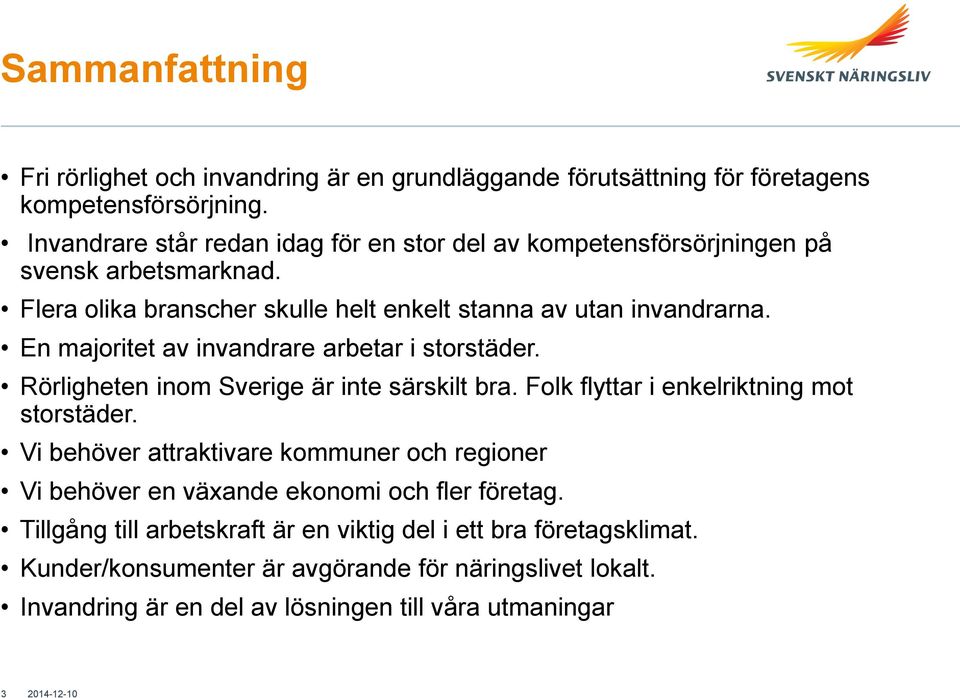 En majoritet av invandrare arbetar i storstäder. Rörligheten inom Sverige är inte särskilt bra. Folk flyttar i enkelriktning mot storstäder.
