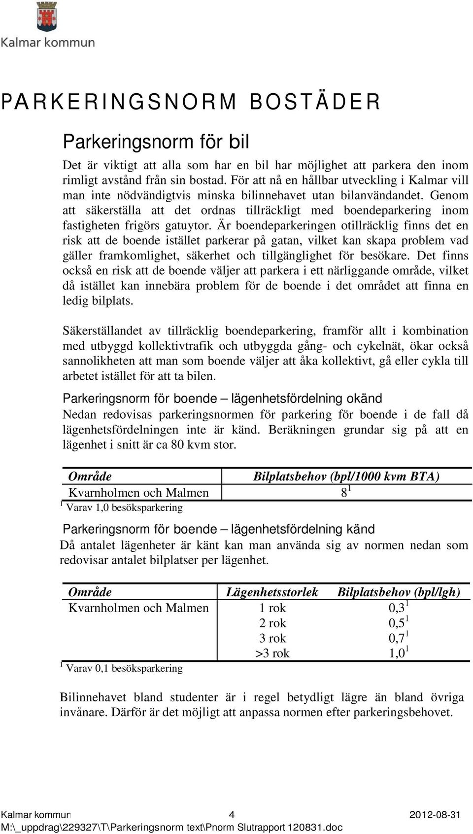 Genom att säkerställa att det ordnas tillräckligt med boendeparkering inom fastigheten frigörs gatuytor.