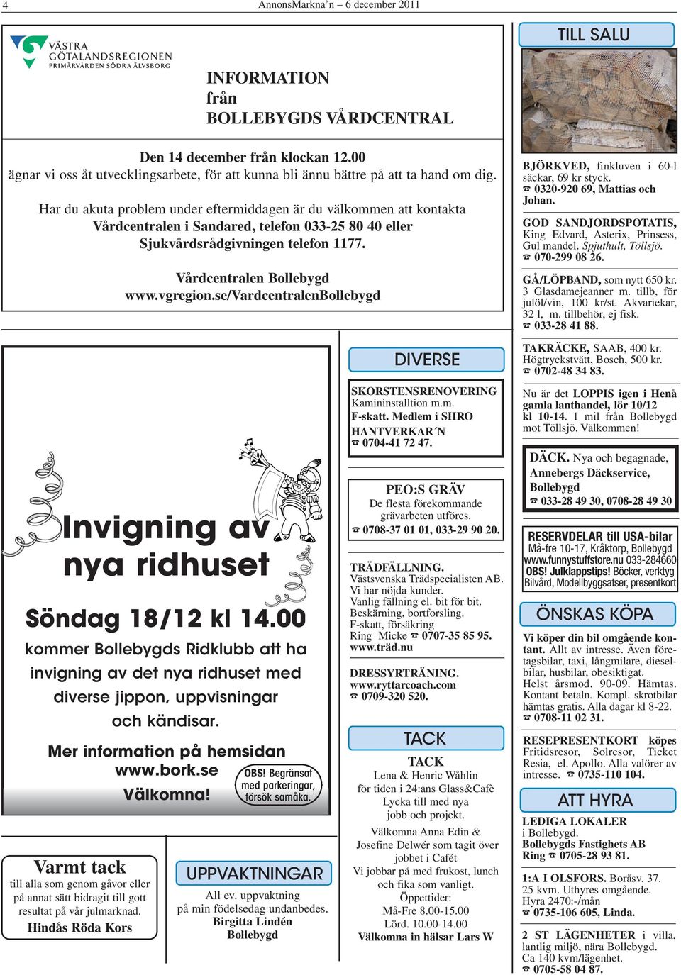 Har du akuta problem under eftermiddagen är du välkommen att kontakta Vårdcentralen i Sandared, telefon 033-25 80 40 eller Sjukvårdsrådgivningen telefon 1177. Vårdcentralen www.vgregion.