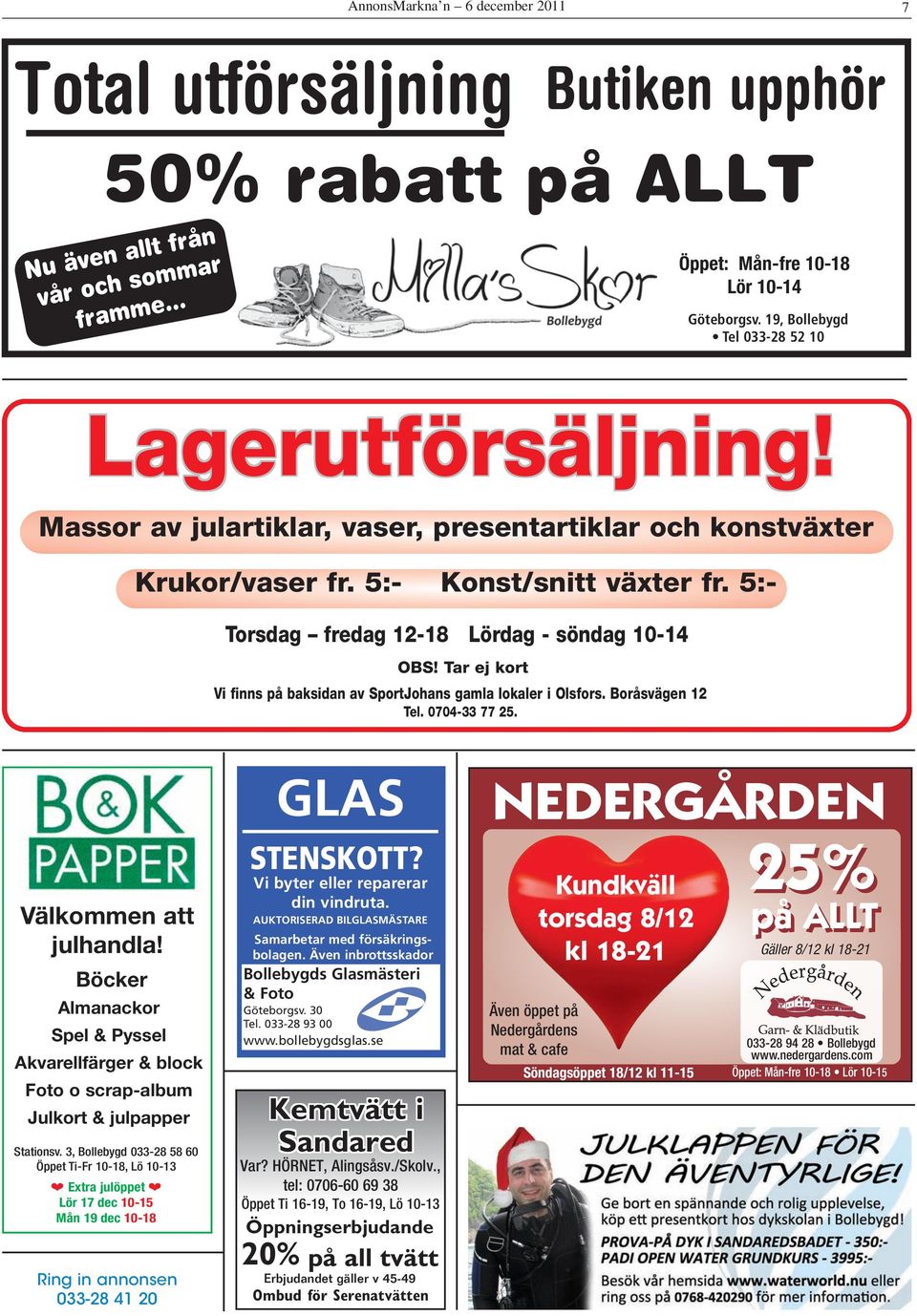 Tar ej kort Vi finns på baksidan av SportJohans gamla lokaler i Olsfors. Boråsvägen 12 Tel. 0704-33 77 25. Välkommen att julhandla!