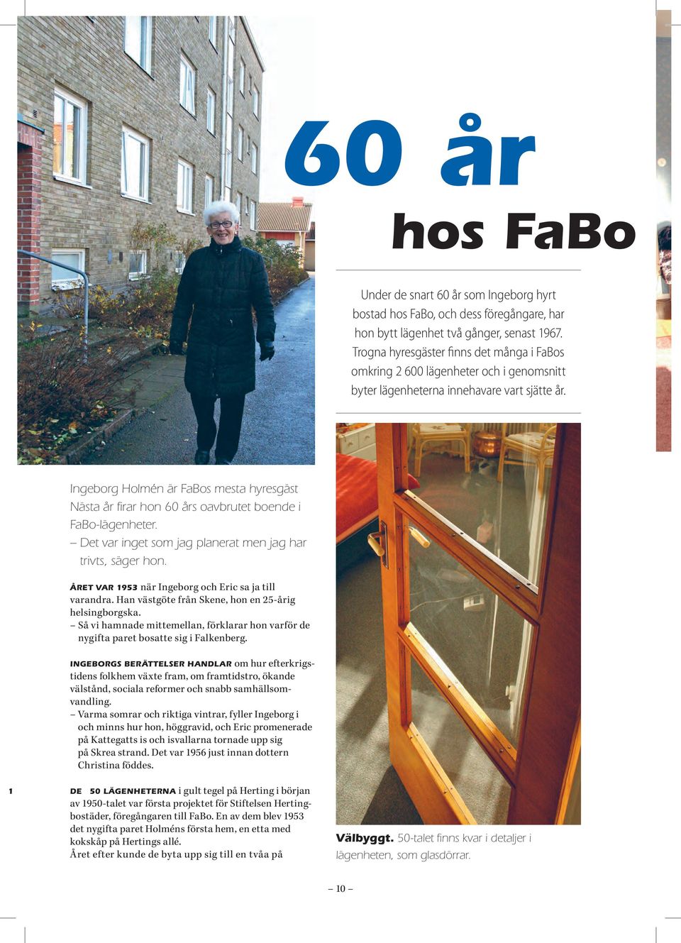 Ingeborg Holmén är FaBos mesta hyresgäst Nästa år firar hon 60 års oavbrutet boende i FaBo-lägenheter. Det var inget som jag planerat men jag har trivts, säger hon.