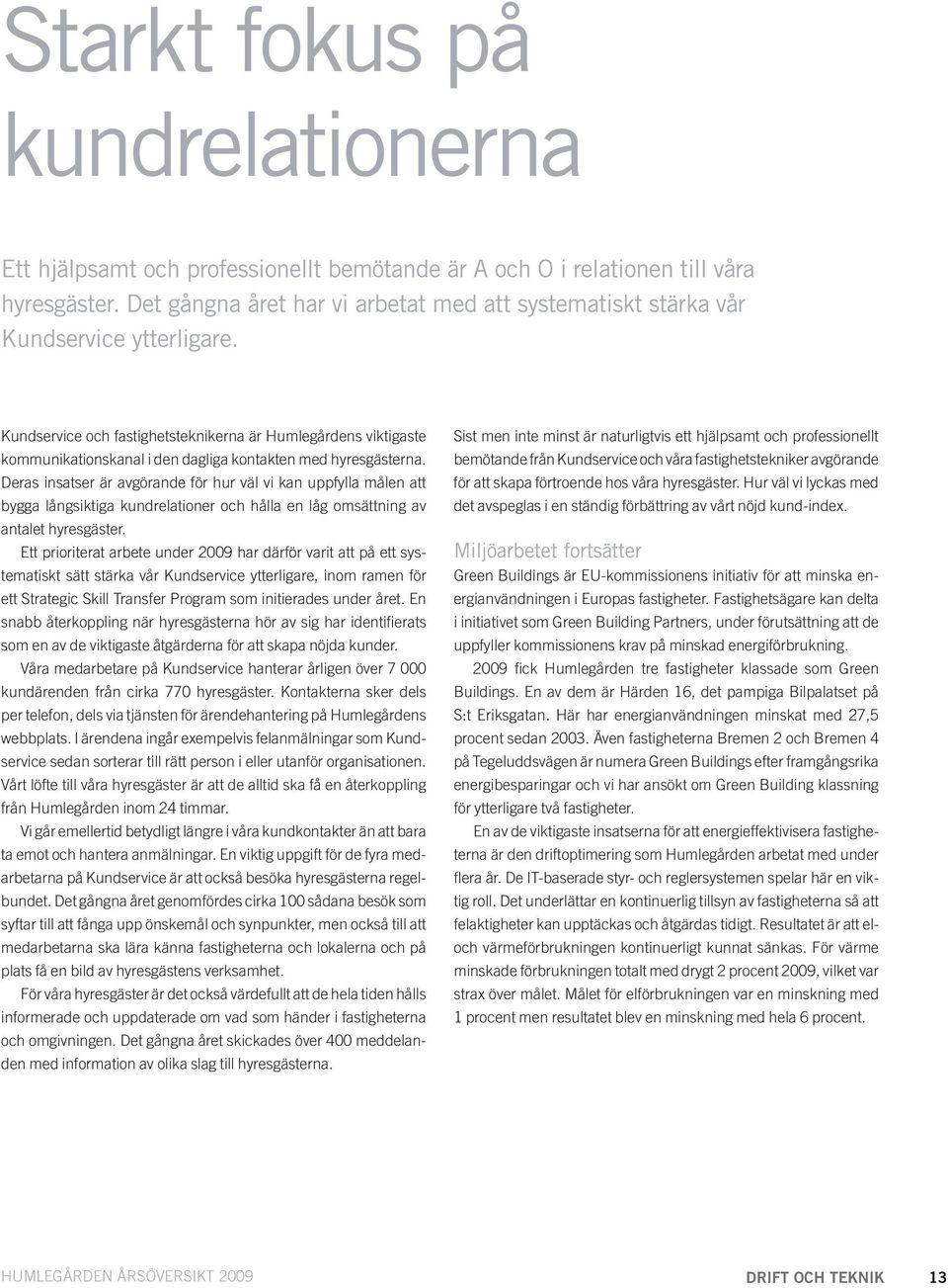 Kundservice och fastighetsteknikerna är Humlegårdens viktigaste kommunikationskanal i den dagliga kontakten med hyresgästerna.