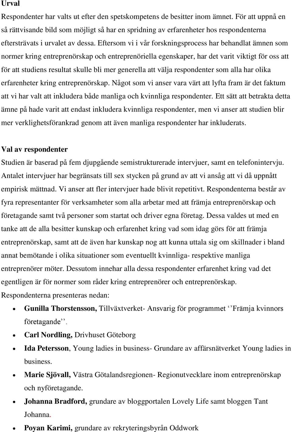 Eftersm vi i vår frskningsprcess har behandlat ämnen sm nrmer kring entreprenörskap ch entreprenöriella egenskaper, har det varit viktigt för ss att för att studiens resultat skulle bli mer generella