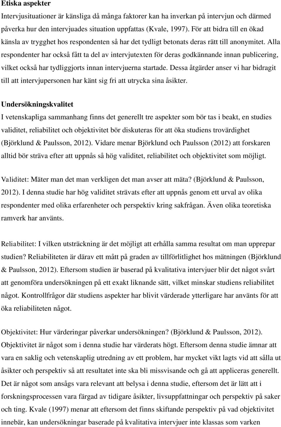 Alla respndenter har ckså fått ta del av intervjutexten för deras gdkännande innan publicering, vilket ckså har tydliggjrts innan intervjuerna startade.