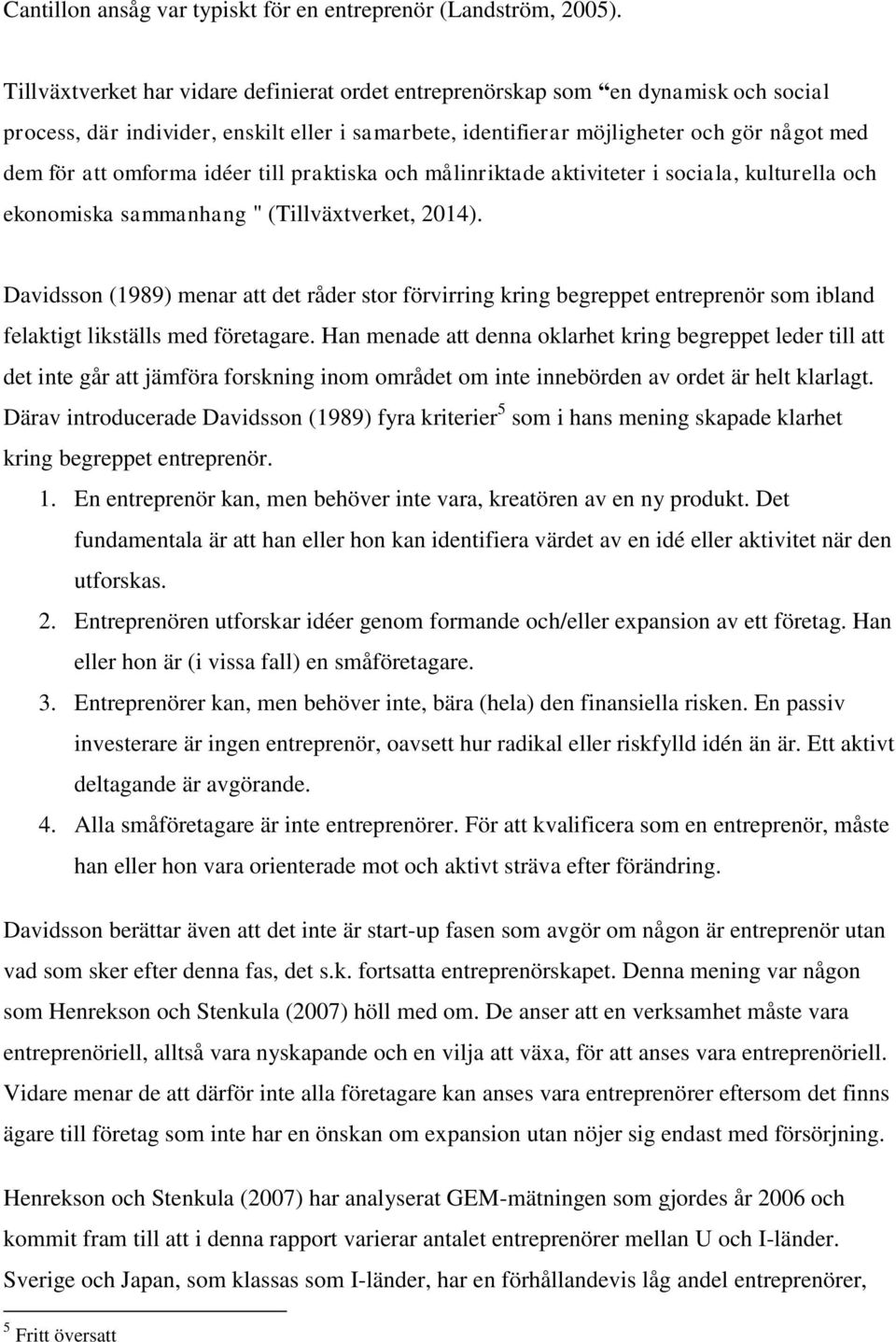 till praktiska ch målinriktade aktiviteter i sciala, kulturella ch eknmiska sammanhang " (Tillväxtverket, 2014).