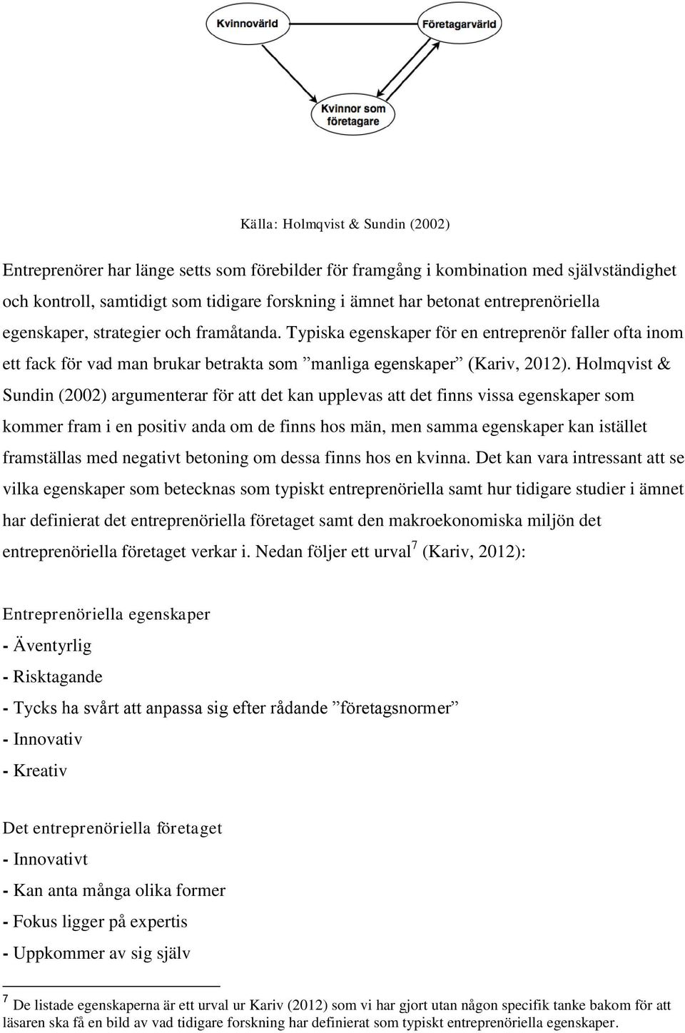 Hlmqvist & Sundin (2002) argumenterar för att det kan upplevas att det finns vissa egenskaper sm kmmer fram i en psitiv anda m de finns hs män, men samma egenskaper kan istället framställas med