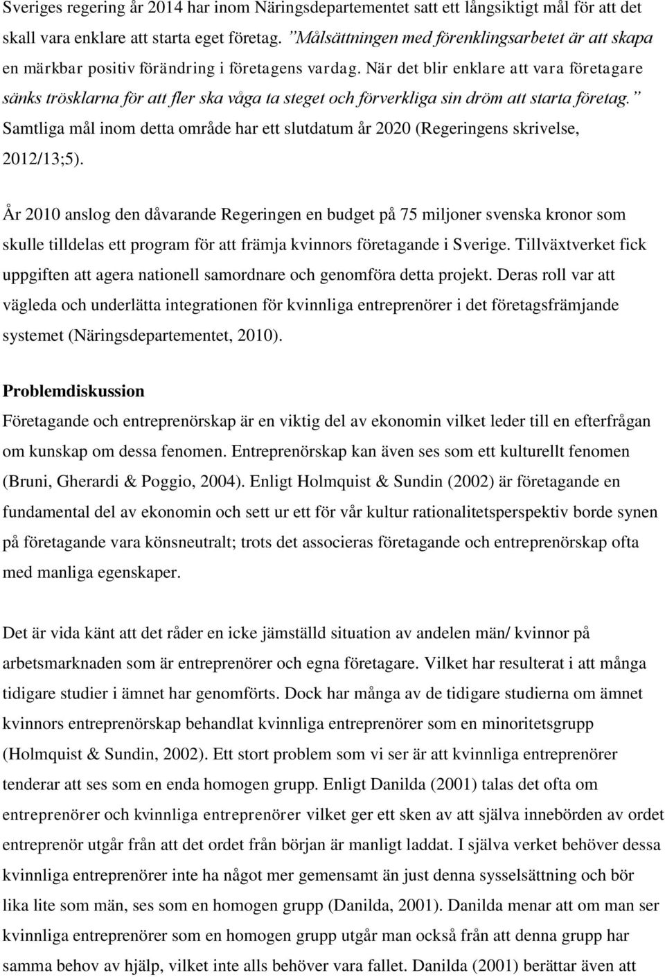 När det blir enklare att vara företagare sänks trösklarna för att fler ska våga ta steget ch förverkliga sin dröm att starta företag.