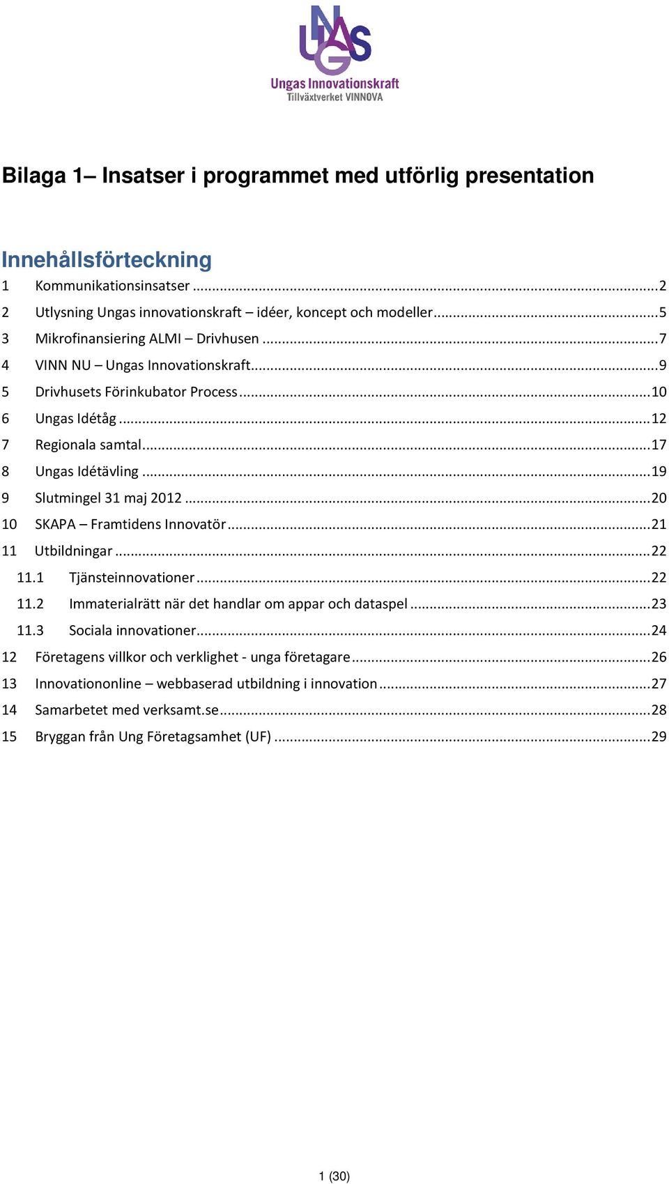 .. 19 9 Slutmingel 31 maj 2012... 20 10 SKAPA Framtidens Innovatör... 21 11 Utbildningar... 22 11.1 Tjänsteinnovationer... 22 11.2 Immaterialrätt när det handlar om appar och dataspel... 23 11.