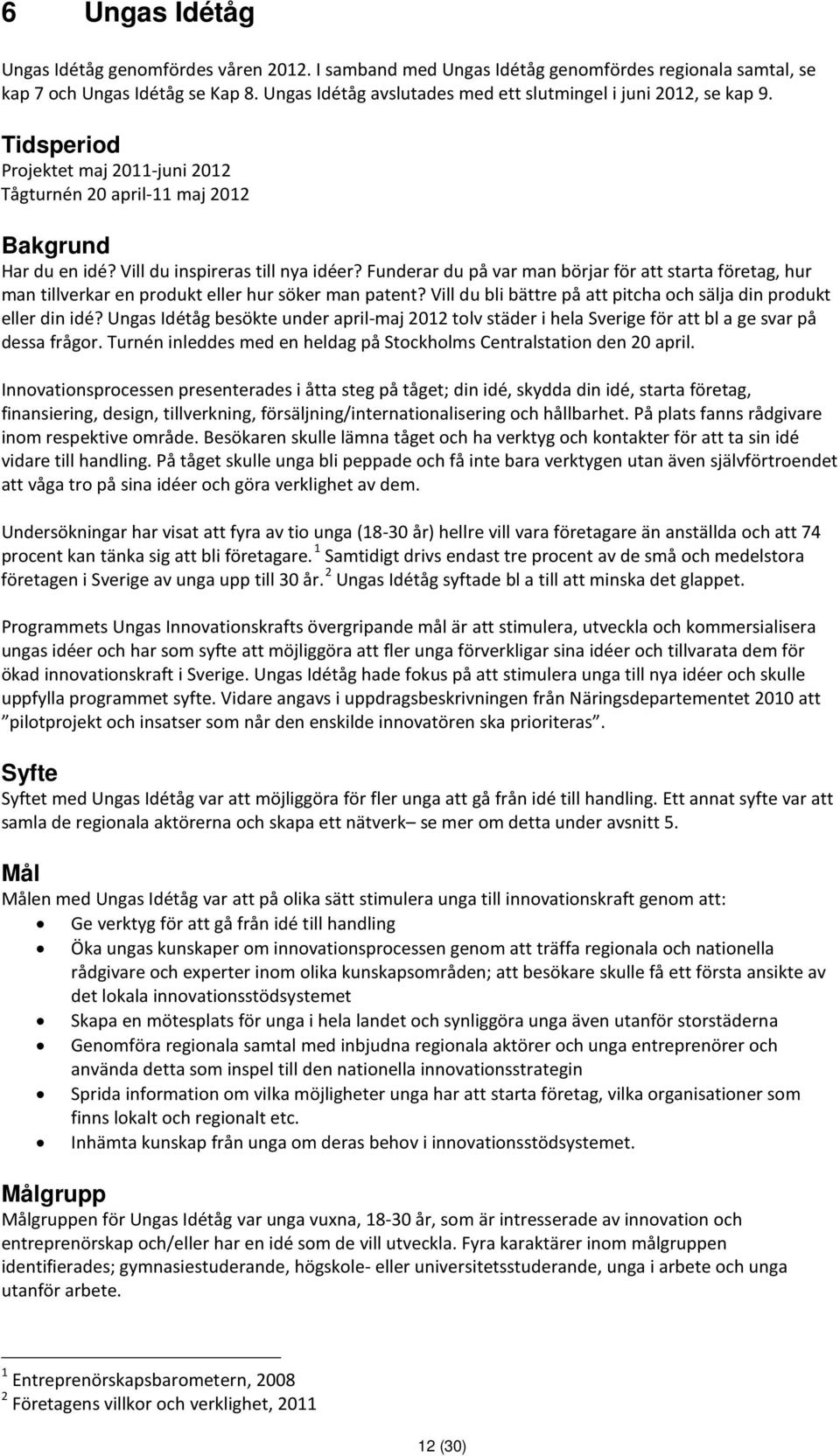 Funderar du på var man börjar för att starta företag, hur man tillverkar en produkt eller hur söker man patent? Vill du bli bättre på att pitcha och sälja din produkt eller din idé?