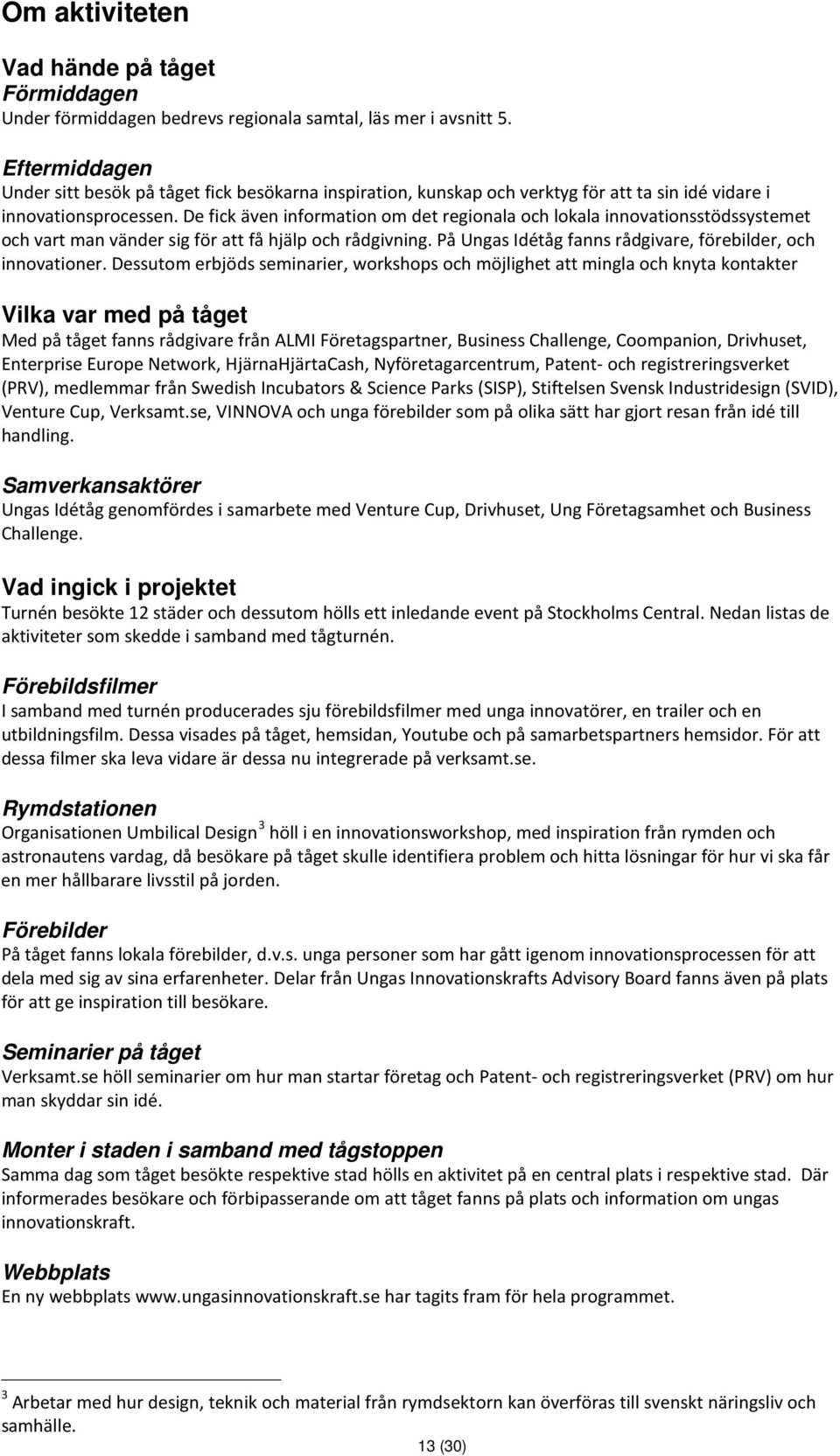 De fick även information om det regionala och lokala innovationsstödssystemet och vart man vänder sig för att få hjälp och rådgivning. På Ungas Idétåg fanns rådgivare, förebilder, och innovationer.