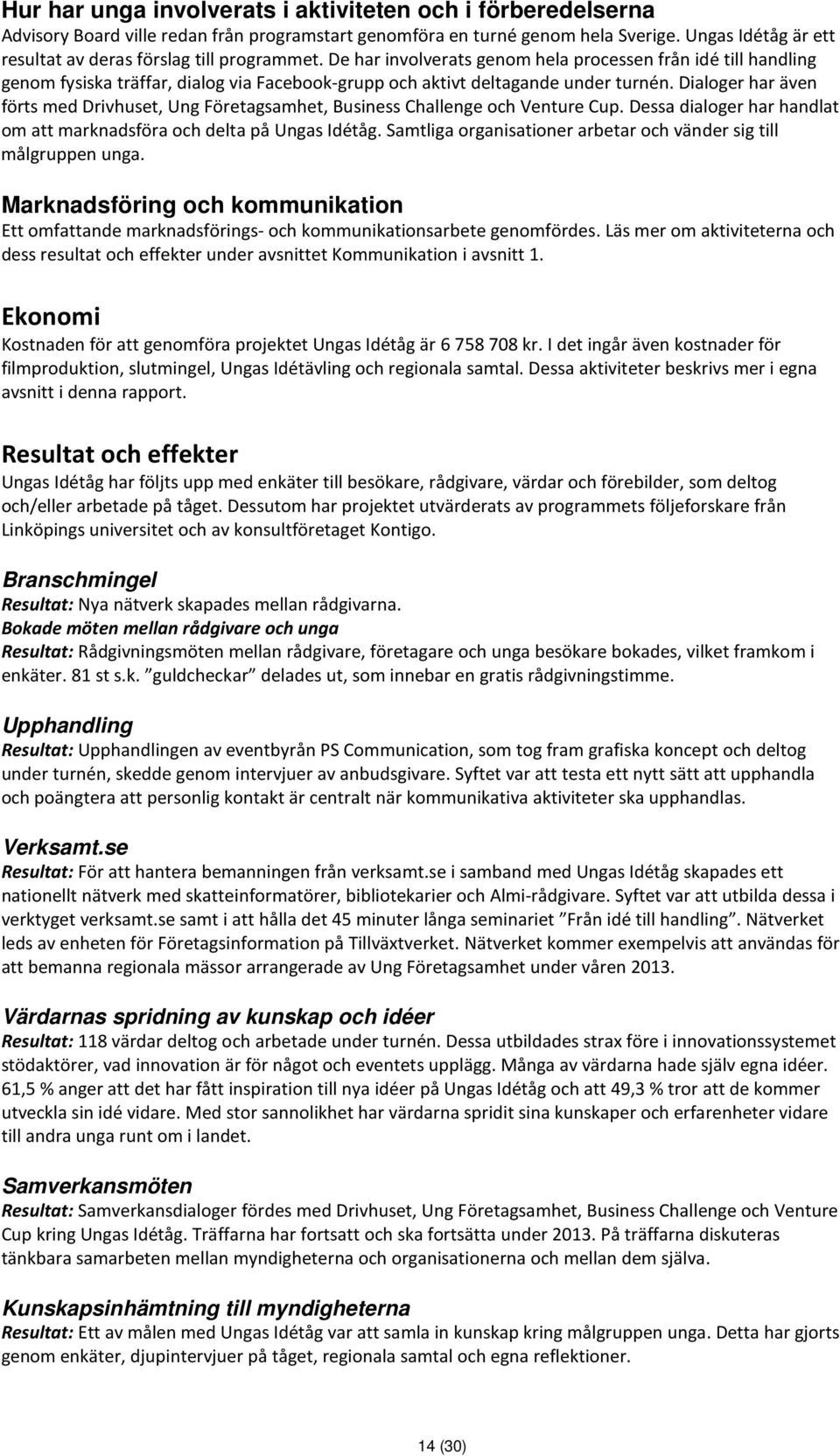 De har involverats genom hela processen från idé till handling genom fysiska träffar, dialog via Facebook-grupp och aktivt deltagande under turnén.