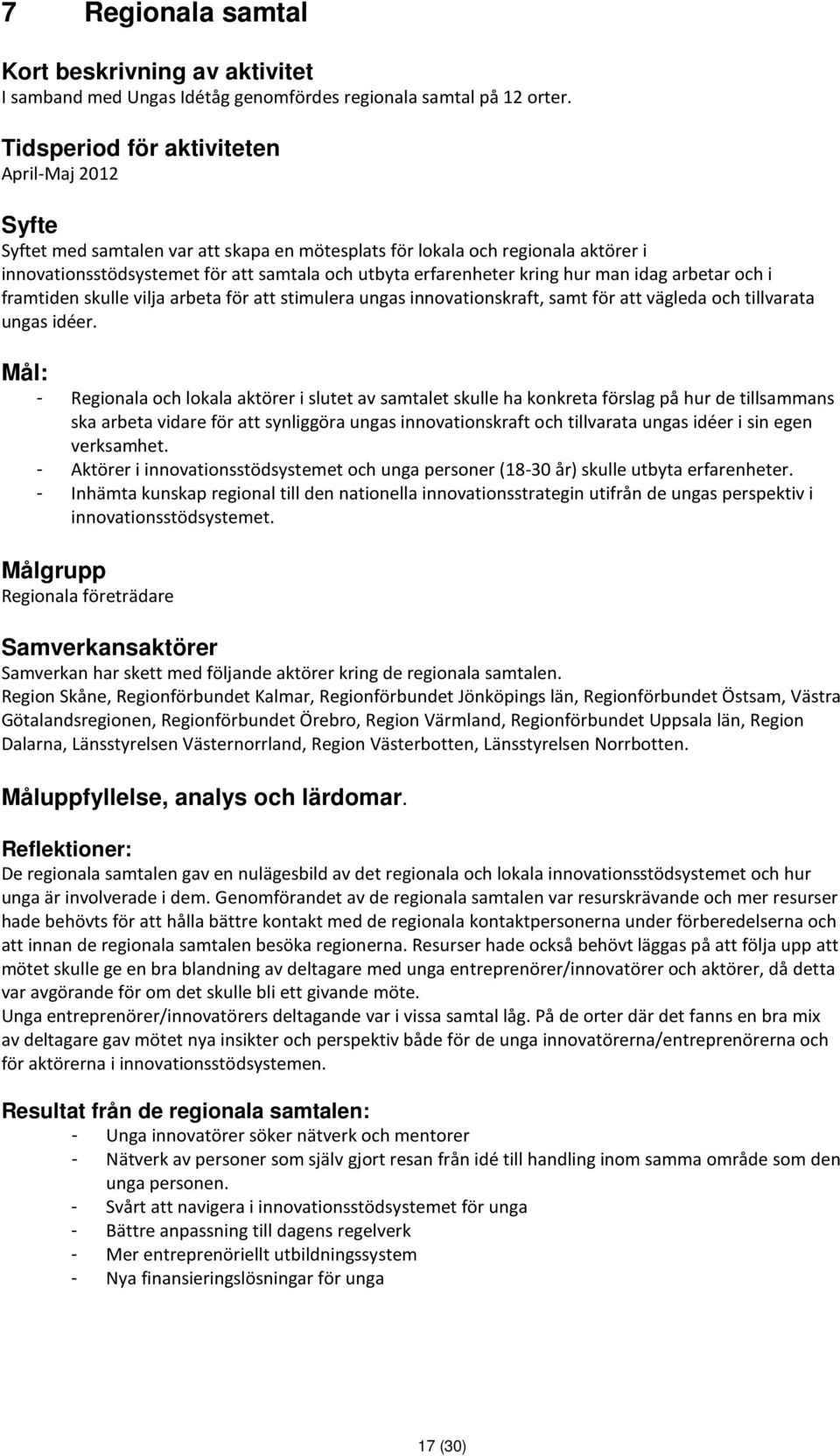 kring hur man idag arbetar och i framtiden skulle vilja arbeta för att stimulera ungas innovationskraft, samt för att vägleda och tillvarata ungas idéer.