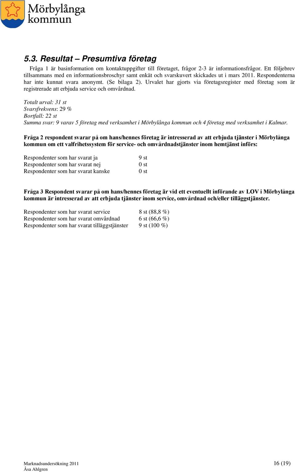 Urvalet har gjorts via företagsregister med företag som är registrerade att erbjuda service och omvårdnad.