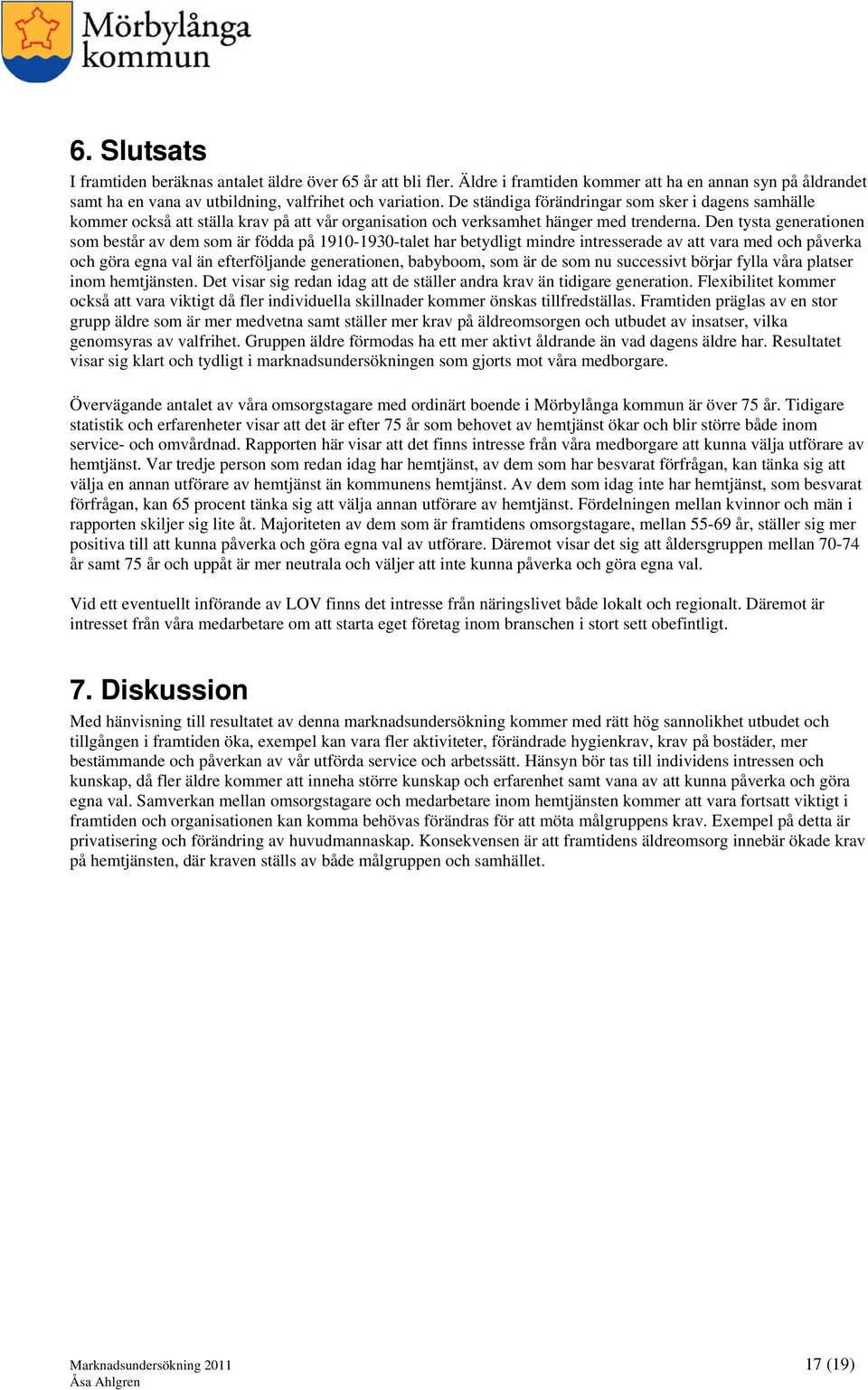 Den tysta generationen som består av dem som är födda på 1910-1930-talet har betydligt mindre intresserade av att vara med och påverka och göra egna val än efterföljande generationen, babyboom, som