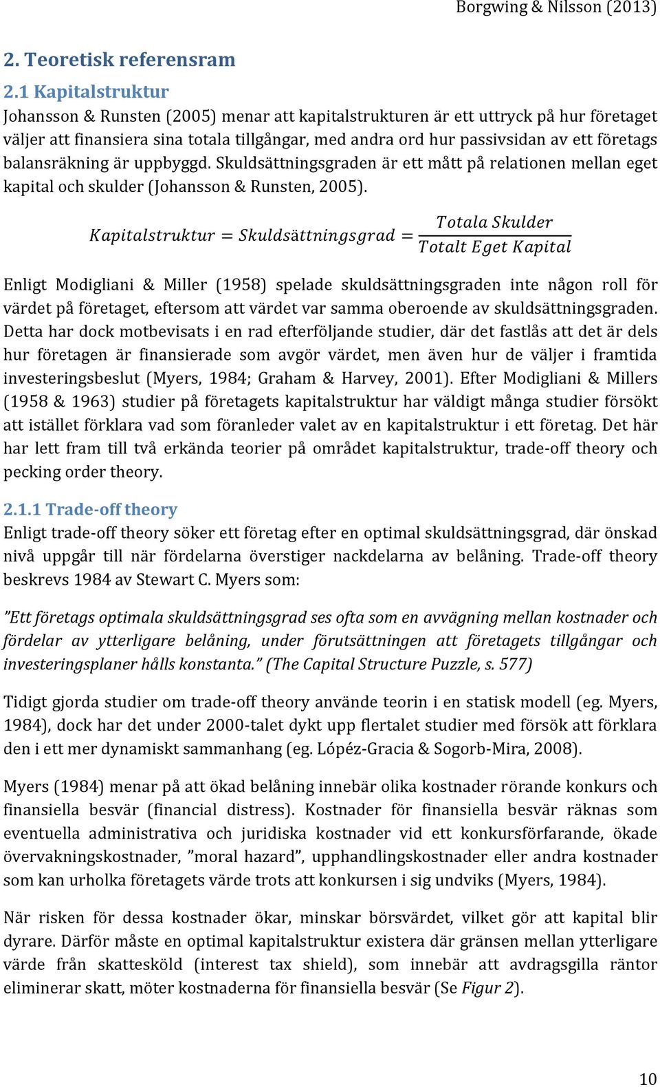 balansräkning är uppbyggd. Skuldsättningsgraden är ett mått på relationen mellan eget kapital och skulder (Johansson & Runsten, 2005).