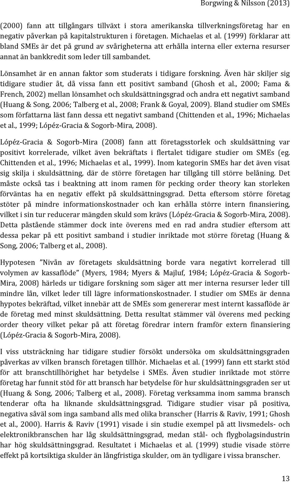 Lönsamhet är en annan faktor som studerats i tidigare forskning. Även här skiljer sig tidigare studier åt, då vissa fann ett positivt samband (Ghosh et al.