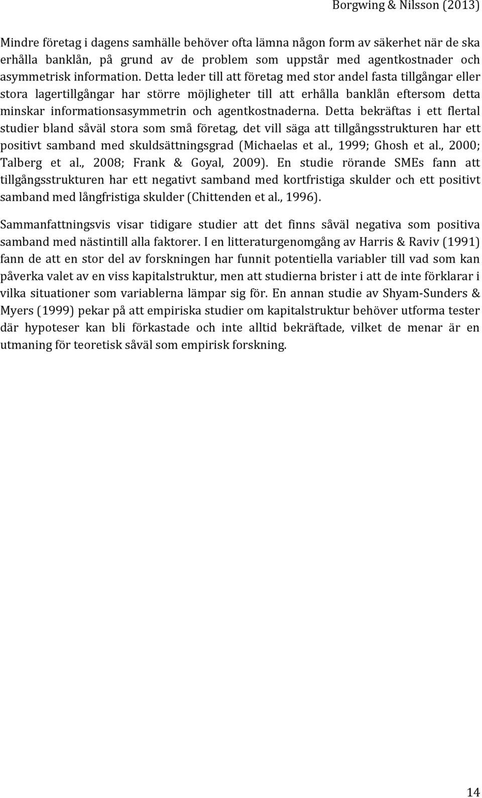 agentkostnaderna. Detta bekräftas i ett flertal studier bland såväl stora som små företag, det vill säga att tillgångsstrukturen har ett positivt samband med skuldsättningsgrad (Michaelas et al.