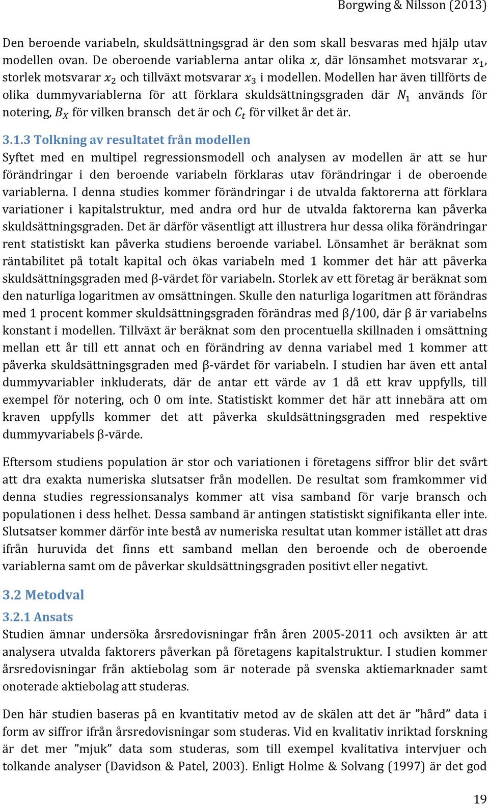 Modellen har även tillförts de olika dummyvariablerna för att förklara skuldsättningsgraden där används för notering, för vilken bransch det är och för vilket år det är. 3.1.