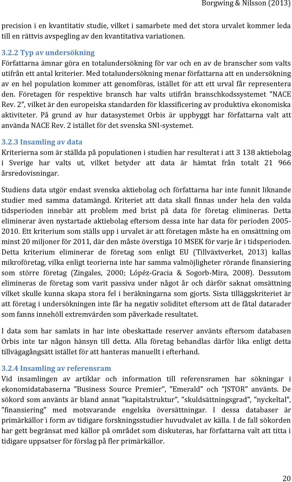 Med totalundersökning menar författarna att en undersökning av en hel population kommer att genomföras, istället för att ett urval får representera den.