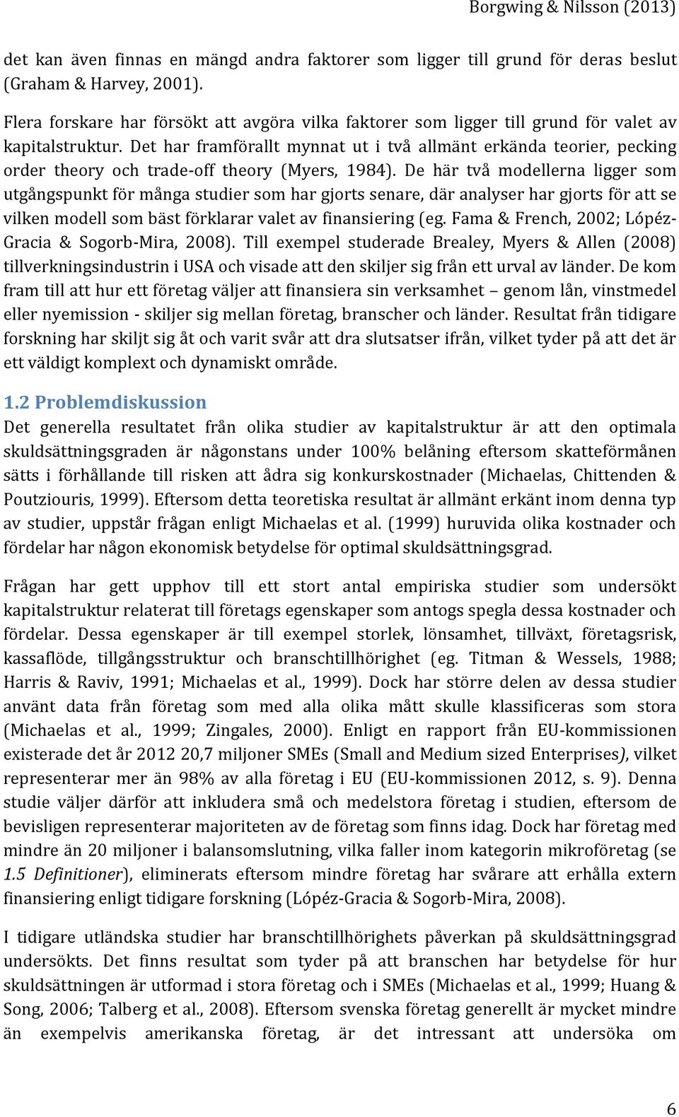 Det har framförallt mynnat ut i två allmänt erkända teorier, pecking order theory och trade-off theory (Myers, 1984).