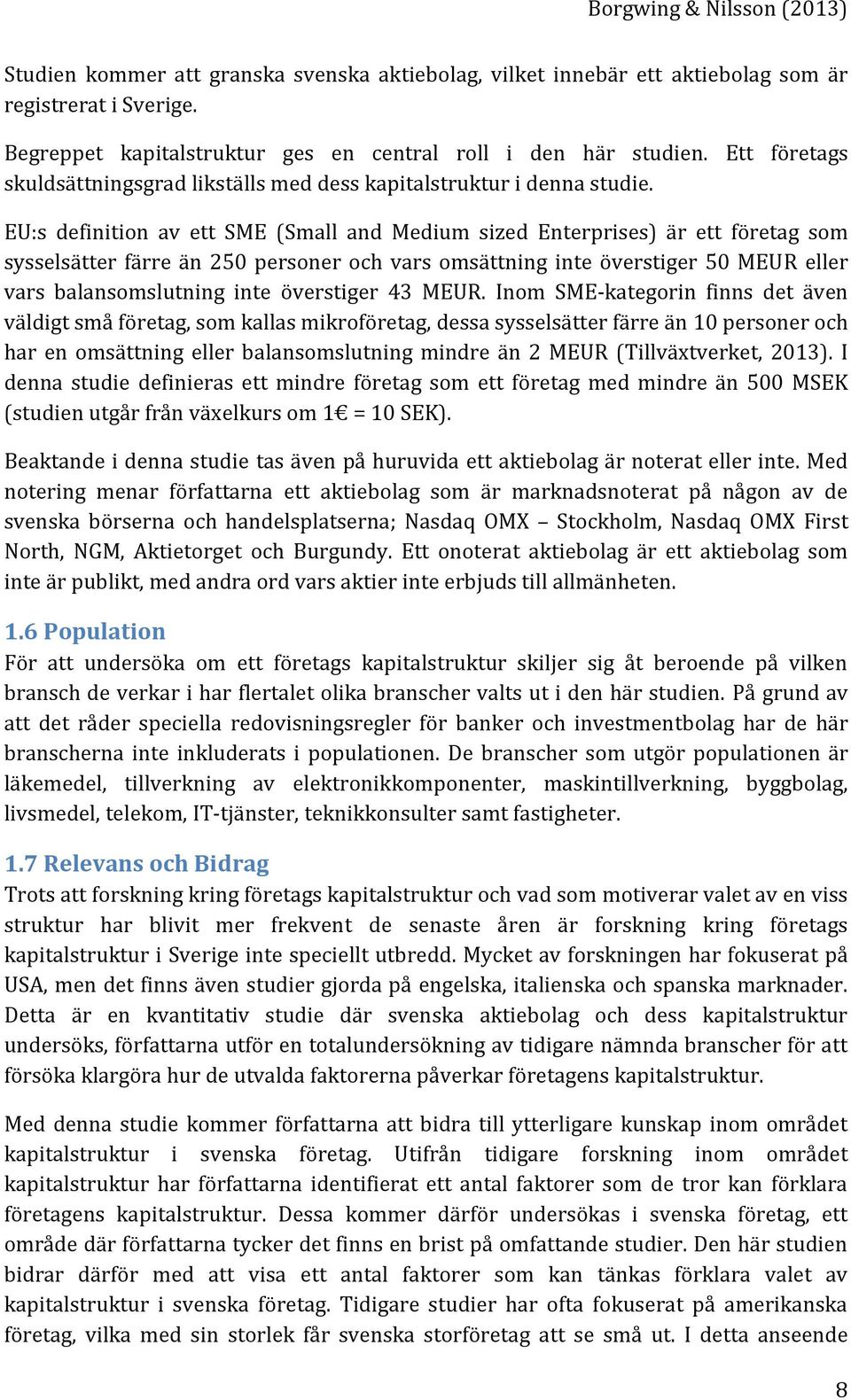 EU:s definition av ett SME (Small and Medium sized Enterprises) är ett företag som sysselsätter färre än 250 personer och vars omsättning inte överstiger 50 MEUR eller vars balansomslutning inte