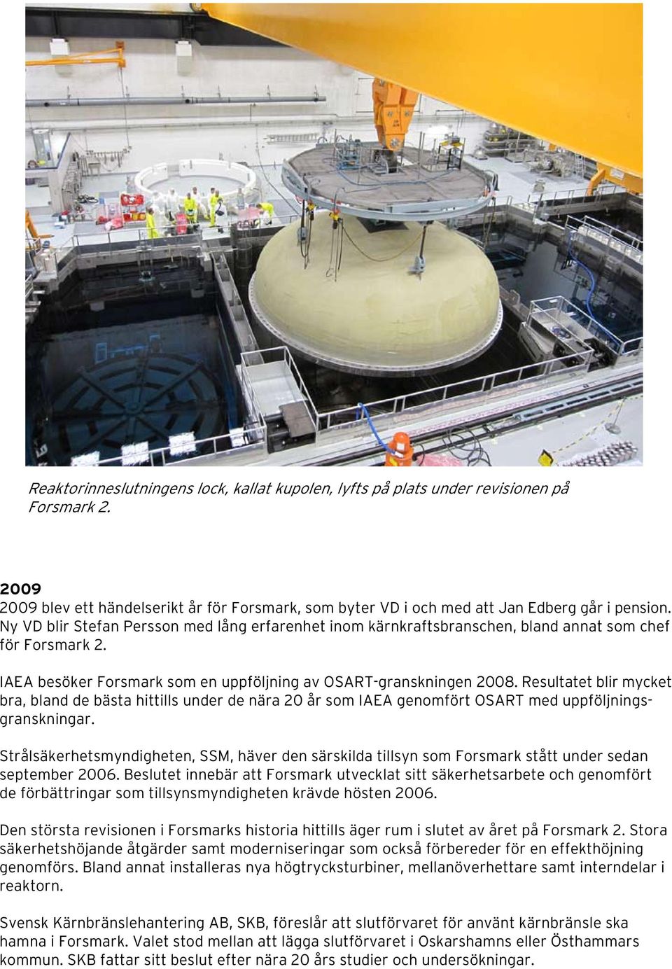 Resultatet blir mycket bra, bland de bästa hittills under de nära 20 år som IAEA genomfört OSART med uppföljningsgranskningar.