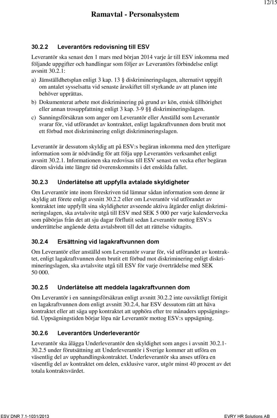 13 diskrimineringslagen, alternativt uppgift om antalet sysselsatta vid senaste årsskiftet till styrkande av att planen inte behöver upprättas.