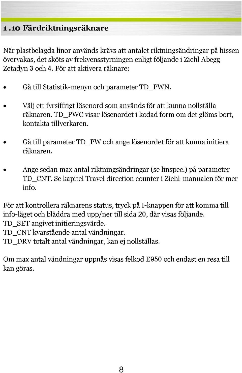 TD_PWC visar lösenordet i kodad form om det glöms bort, kontakta tillverkaren. Gå till parameter TD_PW och ange lösenordet för att kunna initiera räknaren.