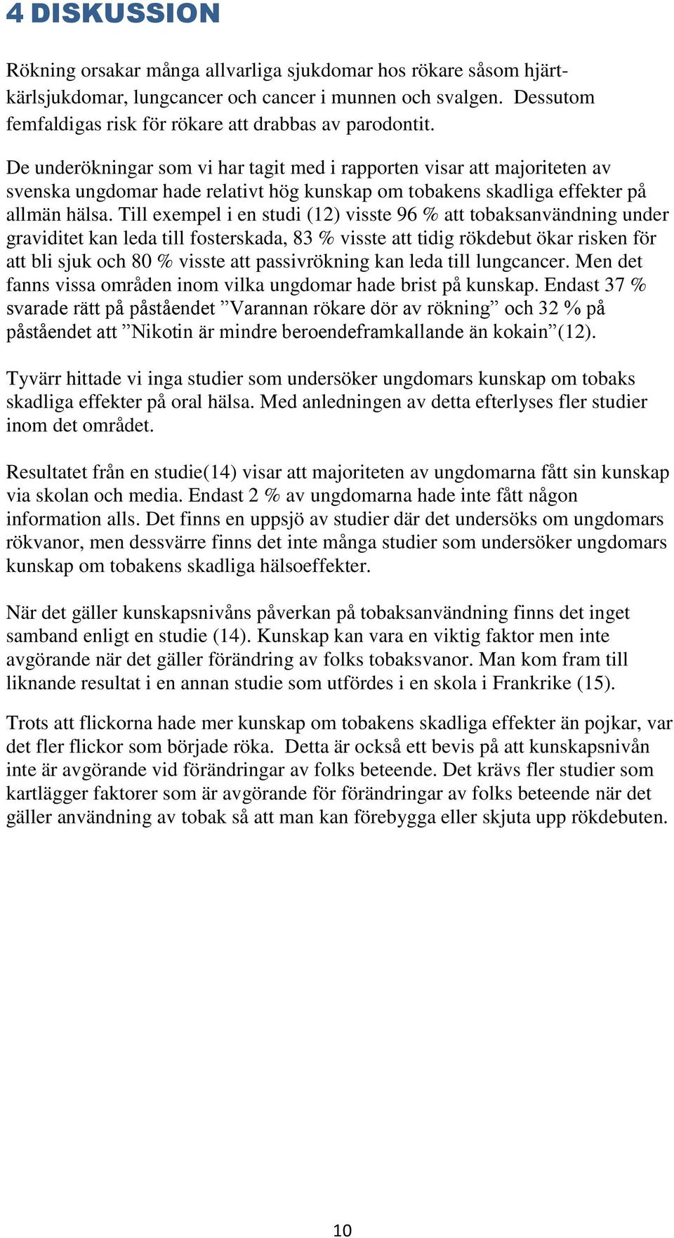 Till exempel i en studi (12) visste 96 % att tobaksanvändning under graviditet kan leda till fosterskada, 83 % visste att tidig rökdebut ökar risken för att bli sjuk och 80 % visste att passivrökning