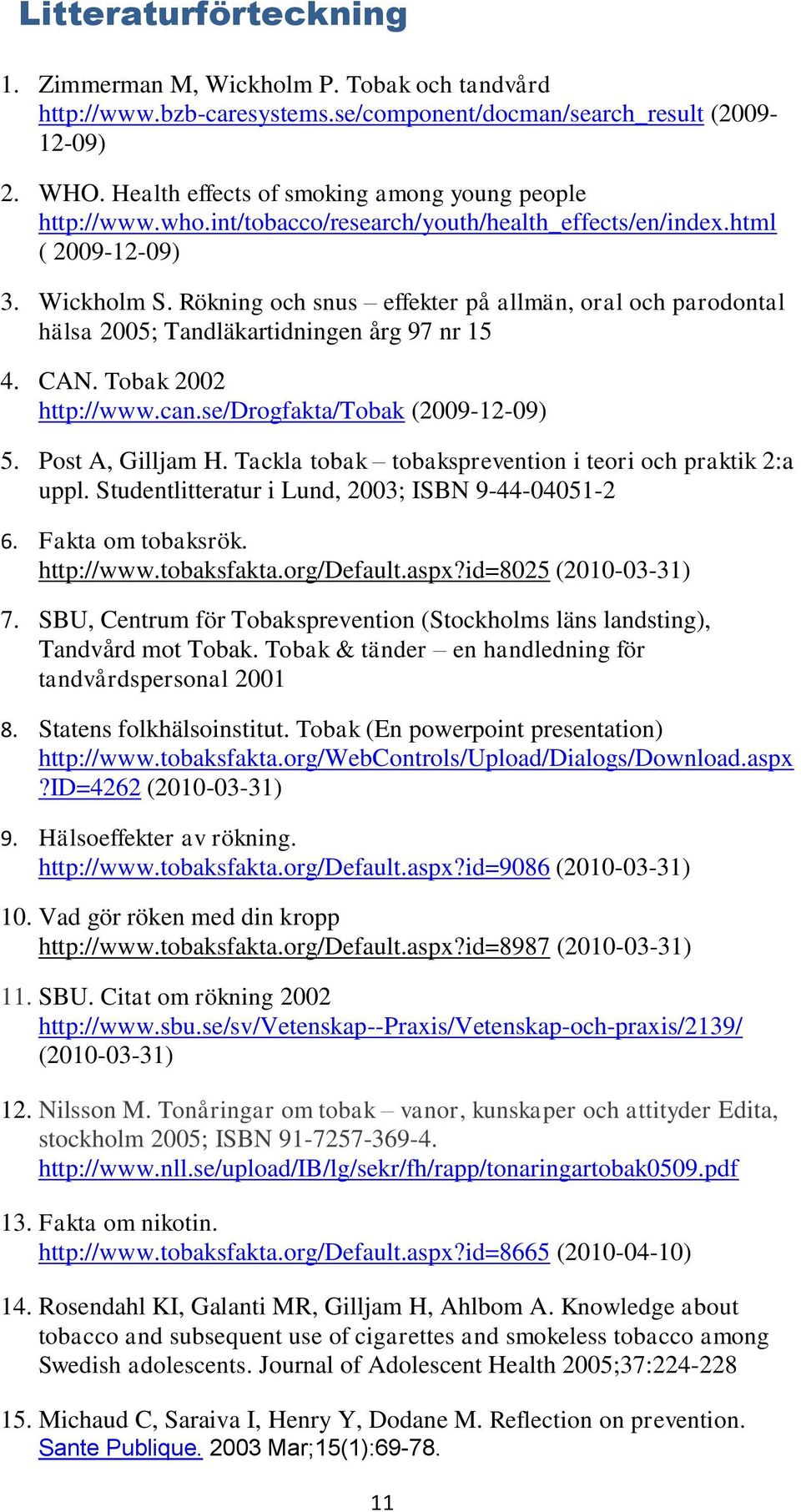 Rökning och snus effekter på allmän, oral och parodontal hälsa 2005; Tandläkartidningen årg 97 nr 15 4. CAN. Tobak 2002 http://www.can.se/drogfakta/tobak (2009-12-09) 5. Post A, Gilljam H.