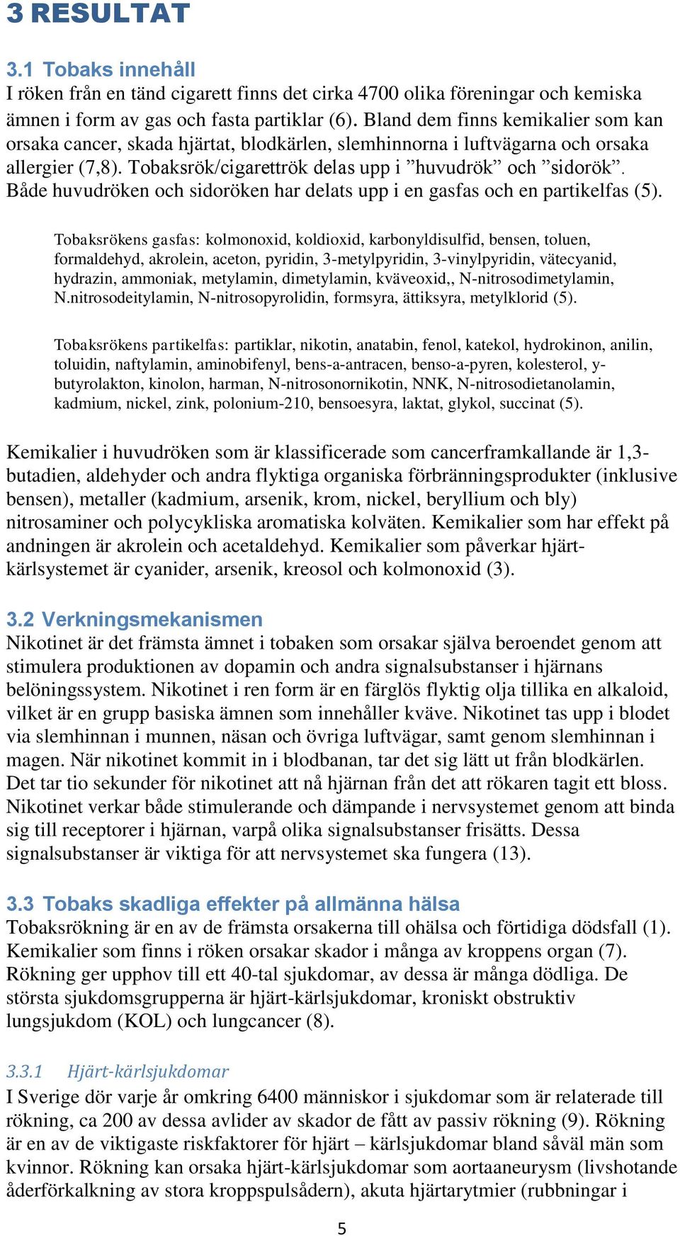 Både huvudröken och sidoröken har delats upp i en gasfas och en partikelfas (5).