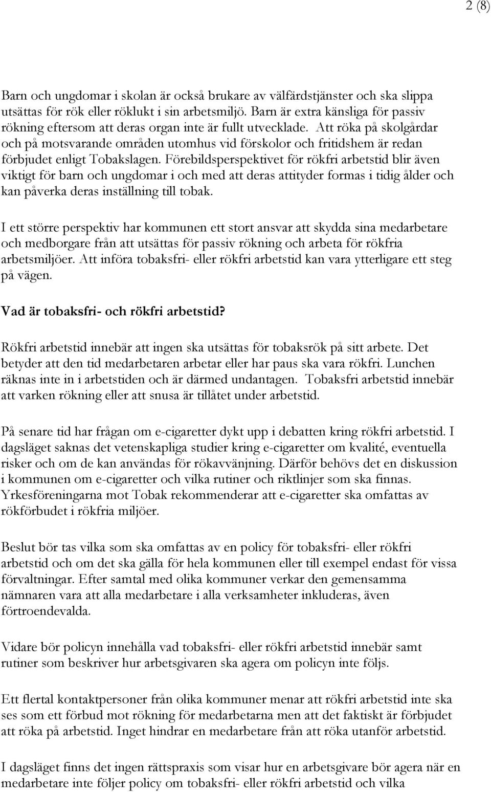 Att röka på skolgårdar och på motsvarande områden utomhus vid förskolor och fritidshem är redan förbjudet enligt Tobakslagen.