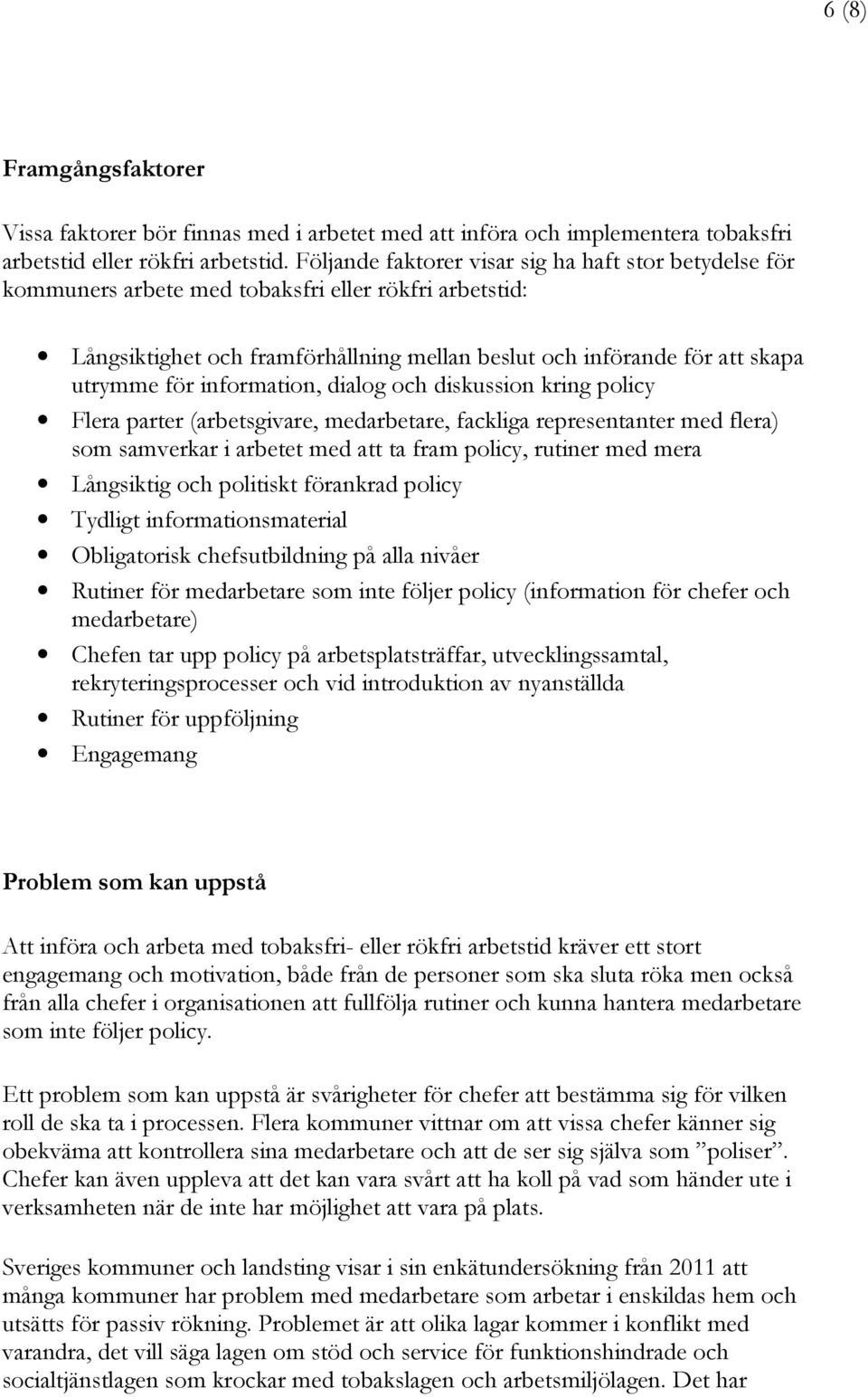 information, dialog och diskussion kring policy Flera parter (arbetsgivare, medarbetare, fackliga representanter med flera) som samverkar i arbetet med att ta fram policy, rutiner med mera Långsiktig