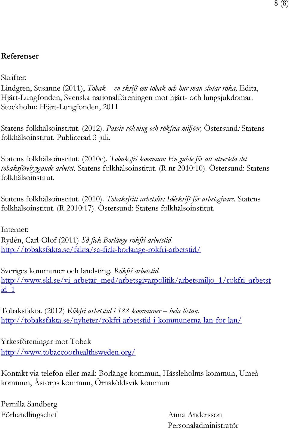 Tobaksfri kommun: En guide för att utveckla det tobaksförebyggande arbetet. Statens folkhälsoinstitut. (R nr 2010:10). Östersund: Statens folkhälsoinstitut. Statens folkhälsoinstitut. (2010).