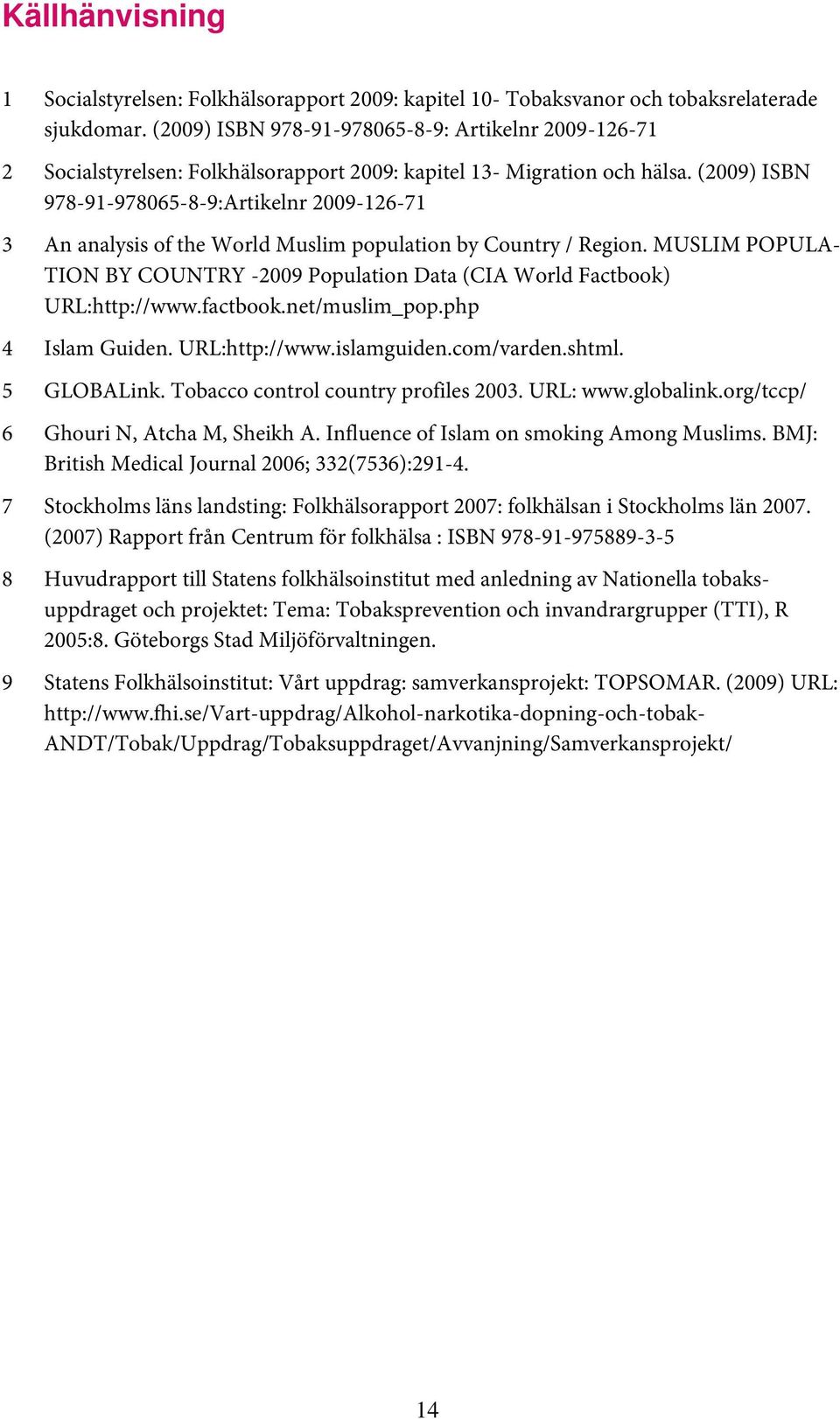 (2009) ISBN 978-91-978065-8-9:Artikelnr 2009-126-71 3 An analysis of the World Muslim population by Country / Region.