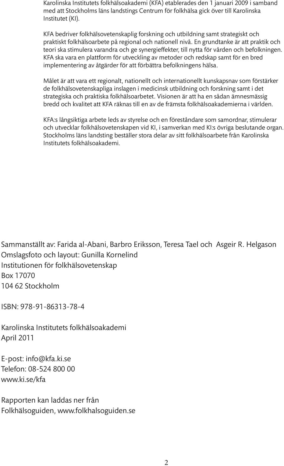 En grundtanke är att praktik och teori ska stimulera varandra och ge synergieffekter, till nytta för vården och befolkningen.