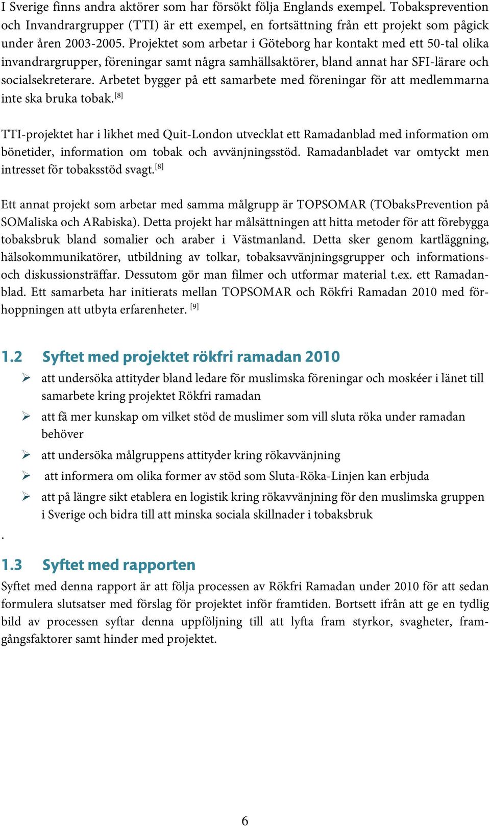 Arbetet bygger på ett samarbete med föreningar för att medlemmarna inte ska bruka tobak.