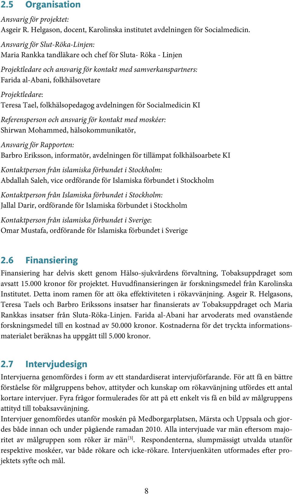 Teresa Tael, folkhälsopedagog avdelningen för Socialmedicin KI Referensperson och ansvarig för kontakt med moskéer: Shirwan Mohammed, hälsokommunikatör, Ansvarig för Rapporten: Barbro Eriksson,