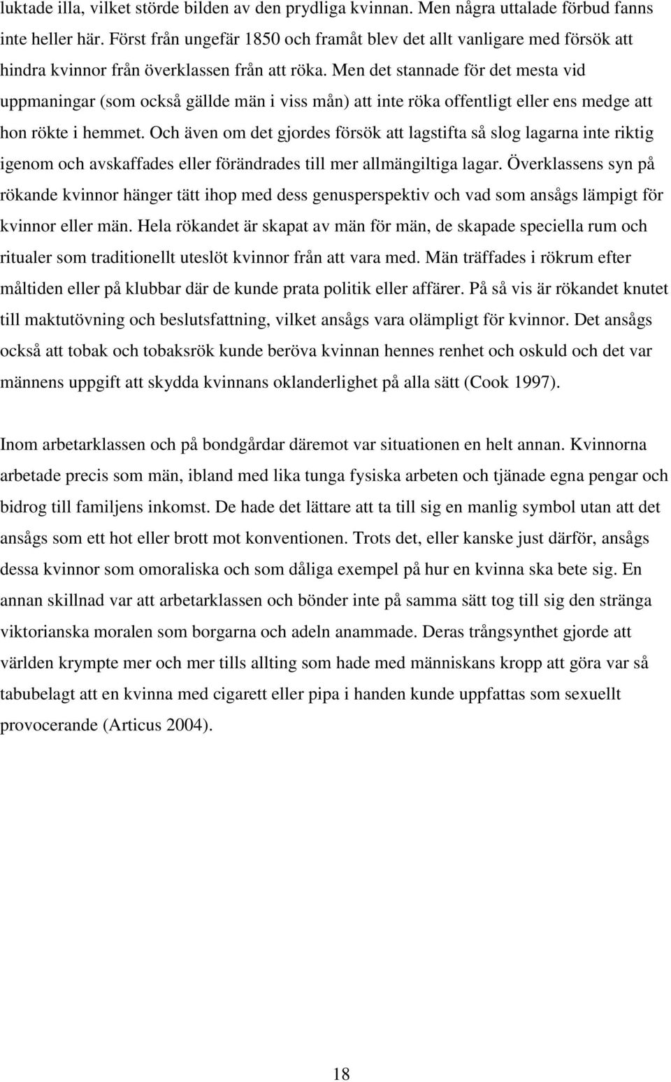 Men det stannade för det mesta vid uppmaningar (som också gällde män i viss mån) att inte röka offentligt eller ens medge att hon rökte i hemmet.