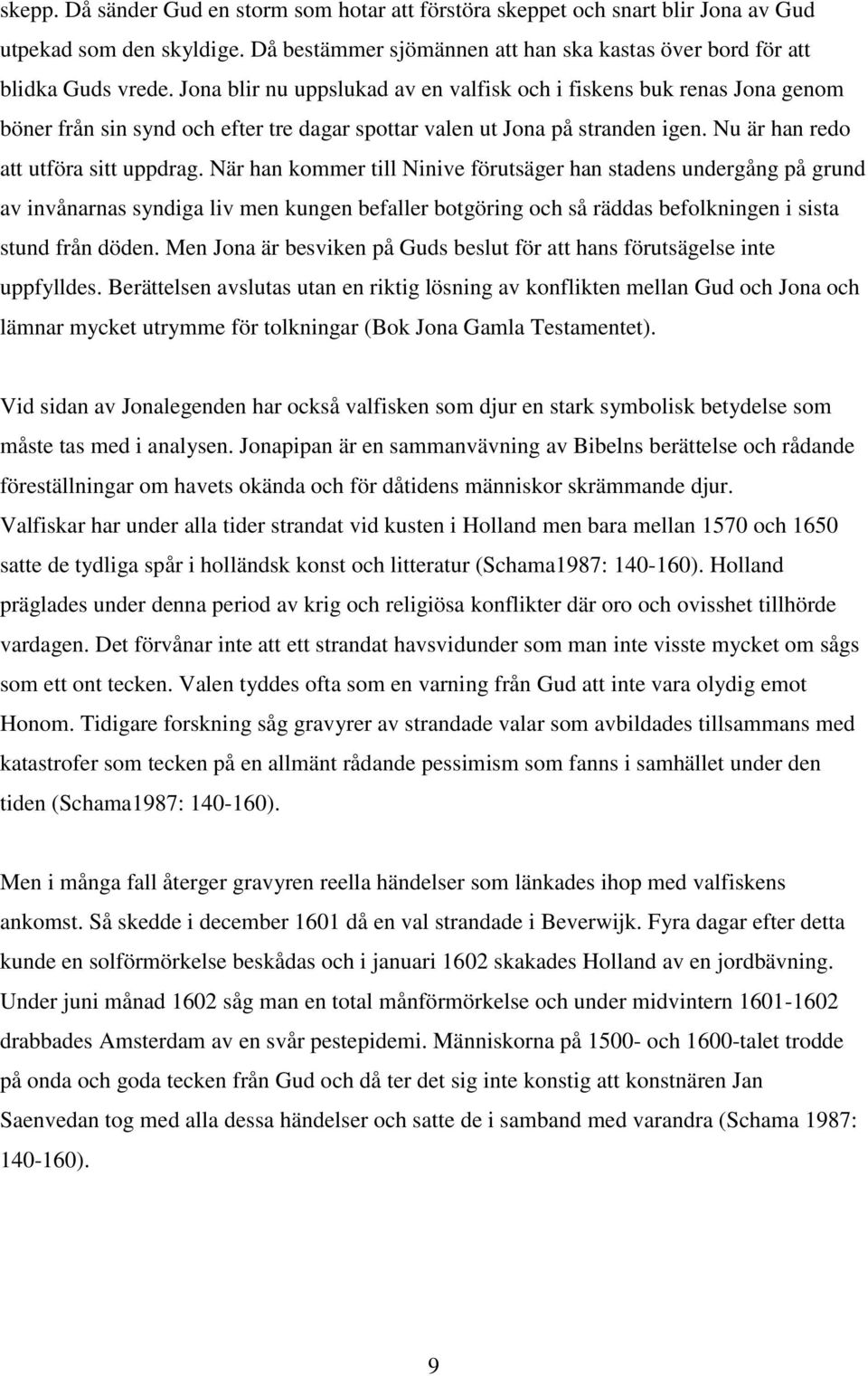 När han kommer till Ninive förutsäger han stadens undergång på grund av invånarnas syndiga liv men kungen befaller botgöring och så räddas befolkningen i sista stund från döden.