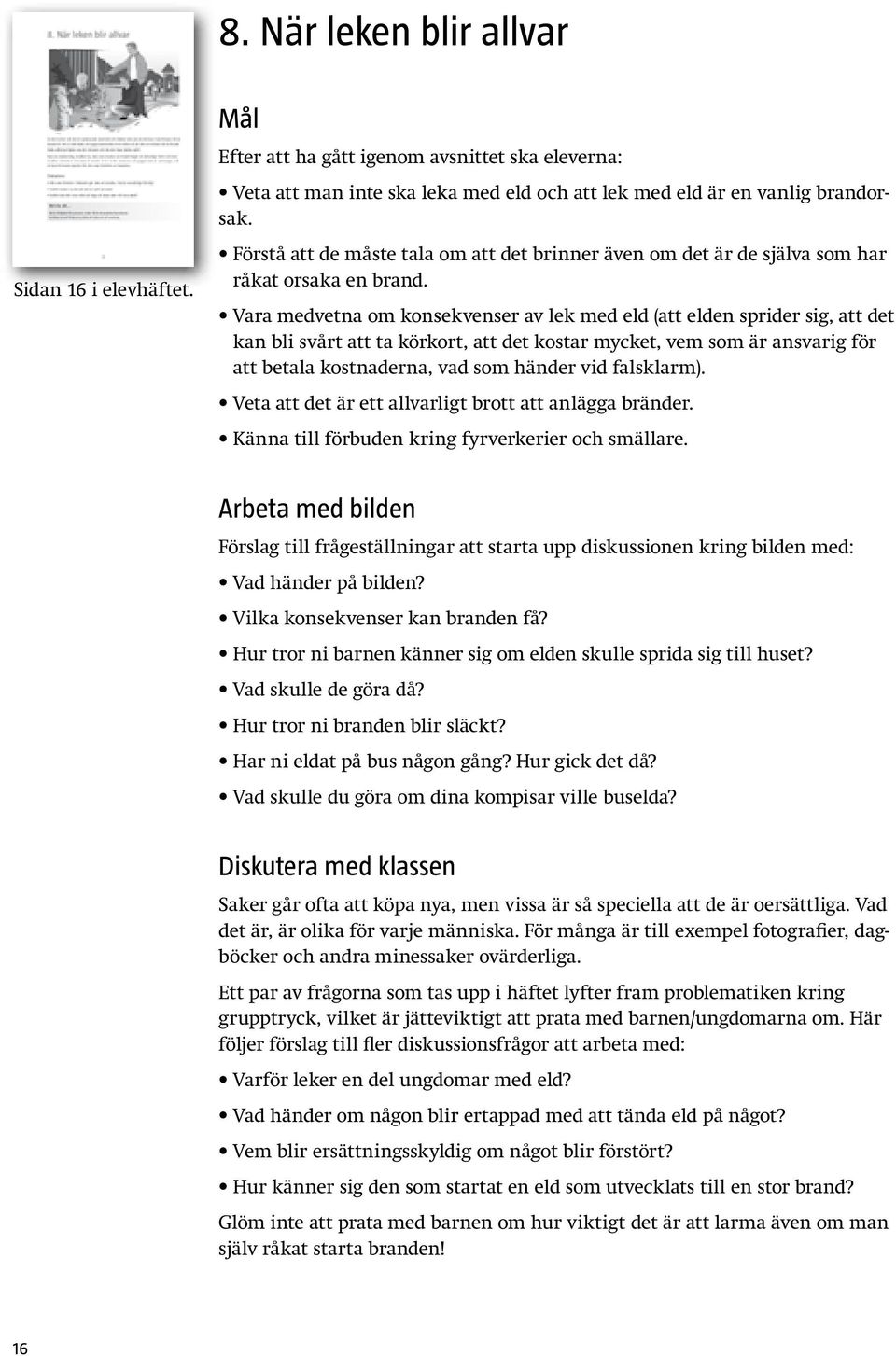 Vara medvetna om konsekvenser av lek med eld (att elden sprider sig, att det kan bli svårt att ta körkort, att det kostar mycket, vem som är ansvarig för att betala kostnaderna, vad som händer vid