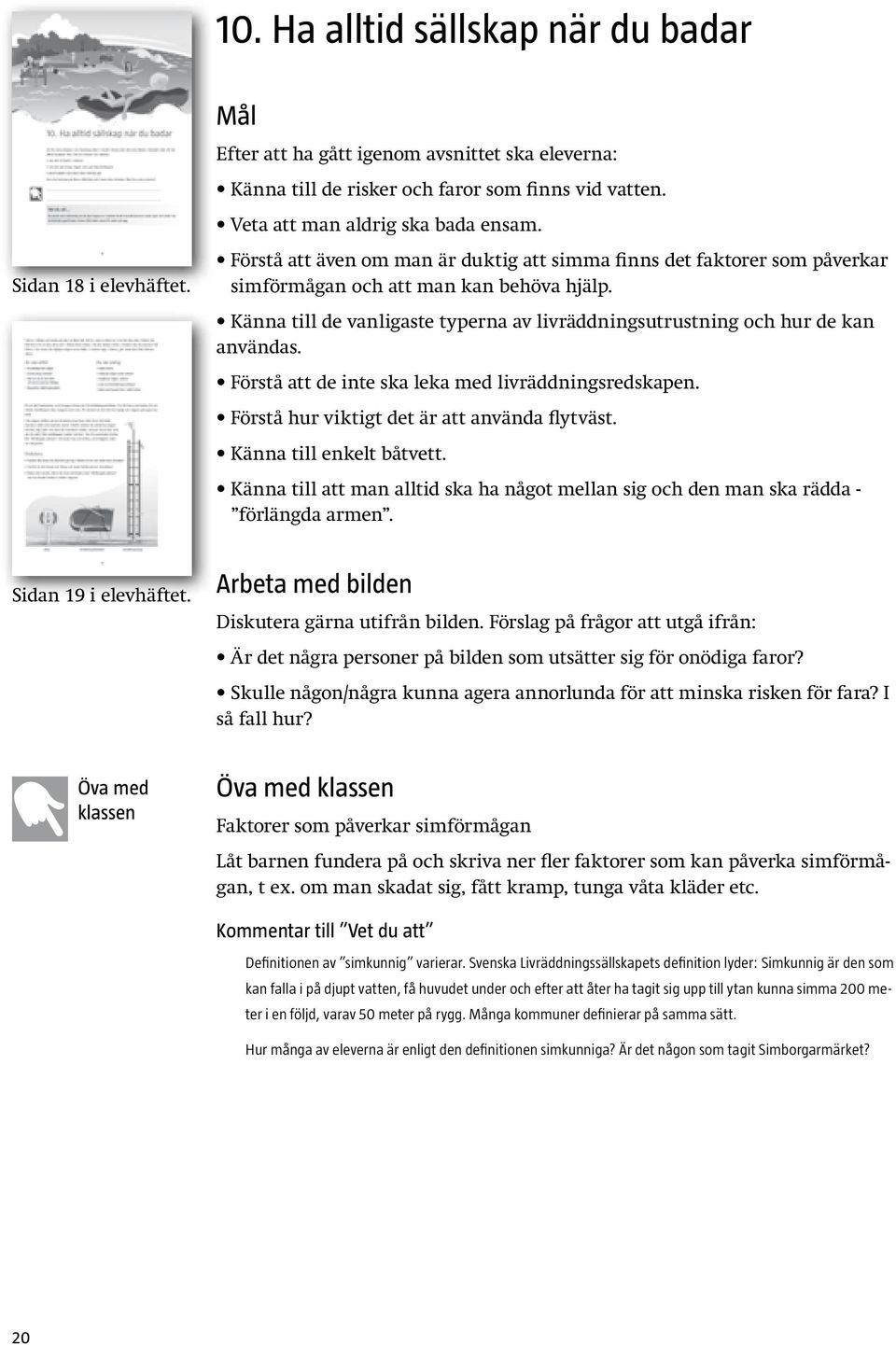 Förstå att även om man är duktig att simma finns det faktorer som påverkar simförmågan och att man kan behöva hjälp. Känna till de vanligaste typerna av livräddningsutrustning och hur de kan användas.