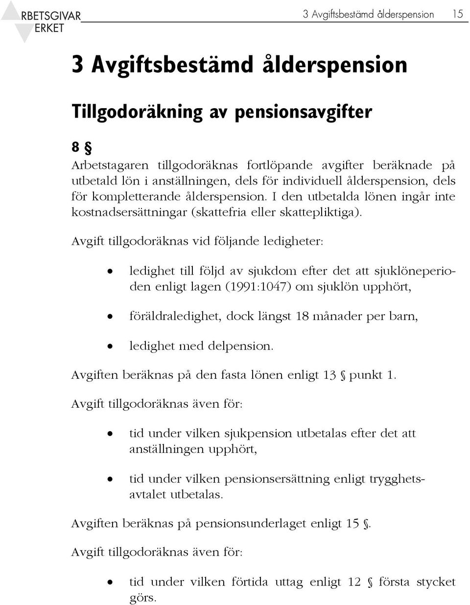 Avgift tillgodoräknas vid följande ledigheter: ledighet till följd av sjukdom efter det att sjuklöneperioden enligt lagen (1991:1047) om sjuklön upphört, föräldraledighet, dock längst 18 månader per