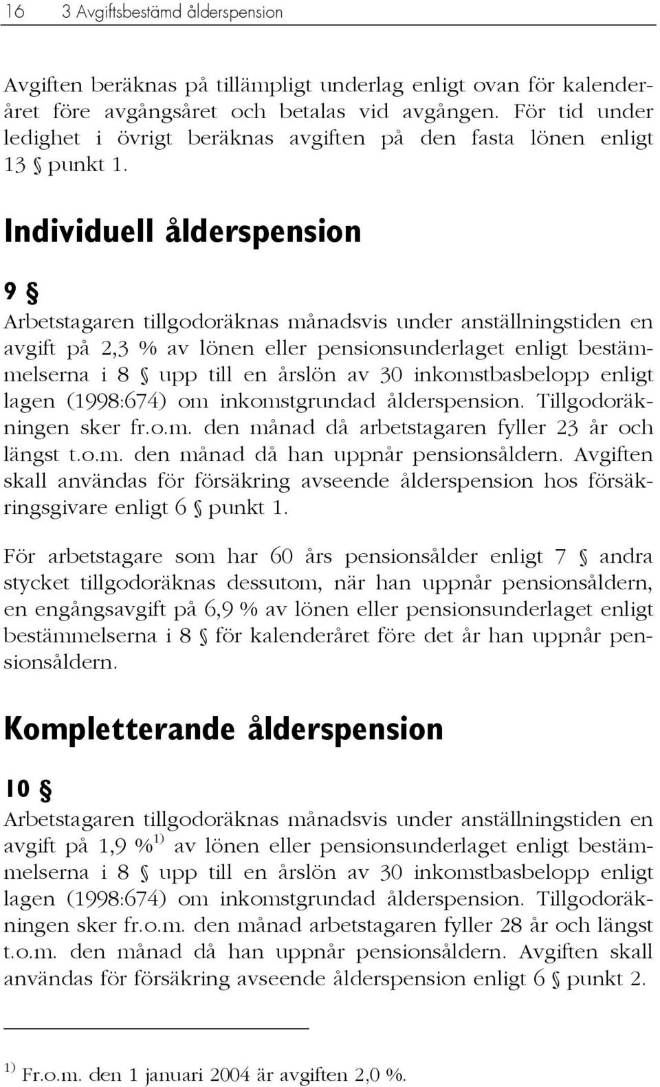 Individuell ålderspension 9 Arbetstagaren tillgodoräknas månadsvis under anställningstiden en avgift på 2,3 % av lönen eller pensionsunderlaget enligt bestämmelserna i 8 upp till en årslön av 30