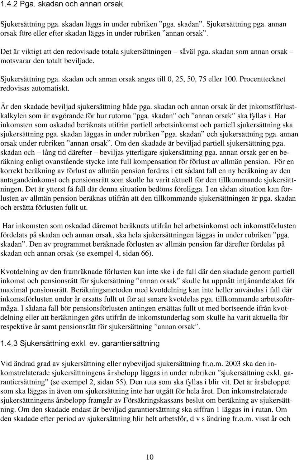 skadan och annan orsak anges till 0, 25, 50, 75 eller 100. Procenttecknet redovisas automatiskt. Är den skadade beviljad sjukersättning både pga.