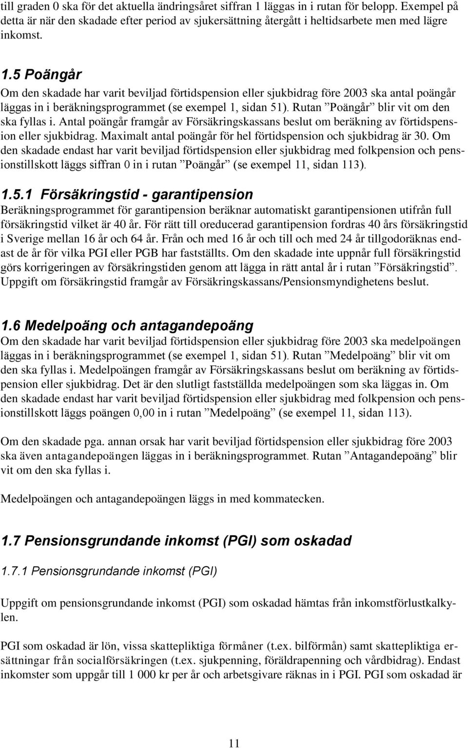 5 Poängår Om den skadade har varit beviljad förtidspension eller sjukbidrag före 2003 ska antal poängår läggas in i beräkningsprogrammet (se exempel 1, sidan 51).