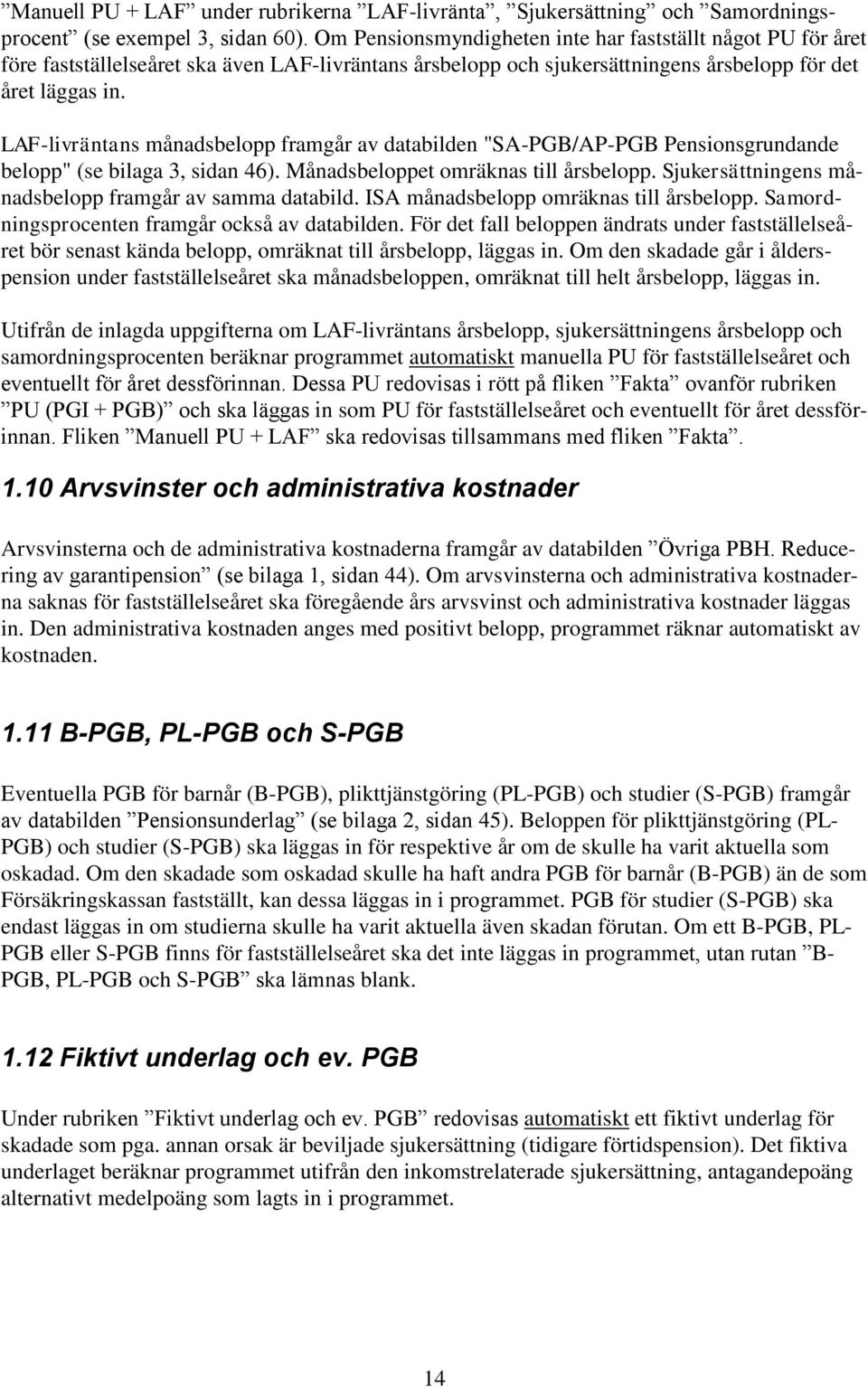 LAF-livräntans månadsbelopp framgår av databilden "SA-PGB/AP-PGB Pensionsgrundande belopp" (se bilaga 3, sidan 46). Månadsbeloppet omräknas till årsbelopp.