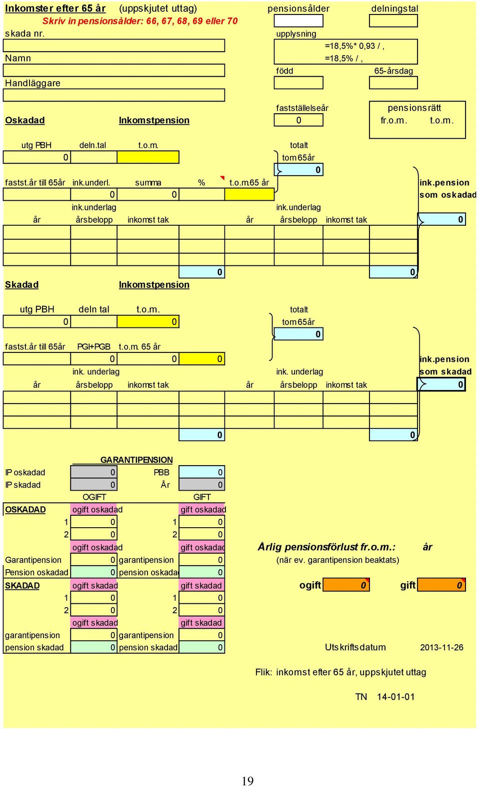 år till 65år ink.underl. summa % t.o.m.65 år ink.pension 0 0 som oskadad ink.underlag ink.underlag år årsbelopp inkomst tak år årsbelopp inkomst tak 0 Skadad Inkomstpension 0 0 utg PBH deln tal t.o.m. totalt 0 0 tom 65år 0 fastst.